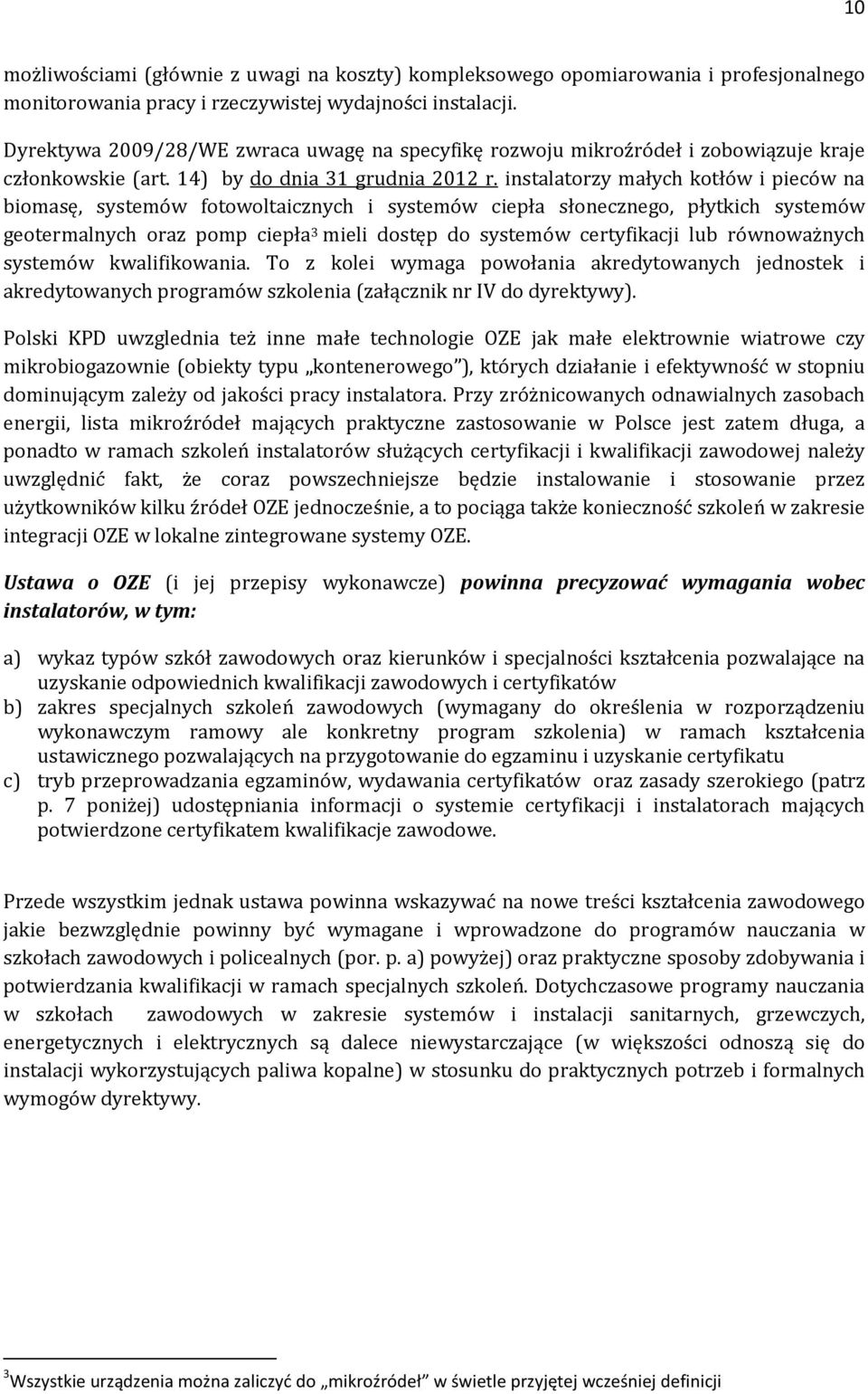 instalatorzy małych kotłów i pieców na biomasę, systemów fotowoltaicznych i systemów ciepła słonecznego, płytkich systemów geotermalnych oraz pomp ciepła 3 mieli dostęp do systemów certyfikacji lub