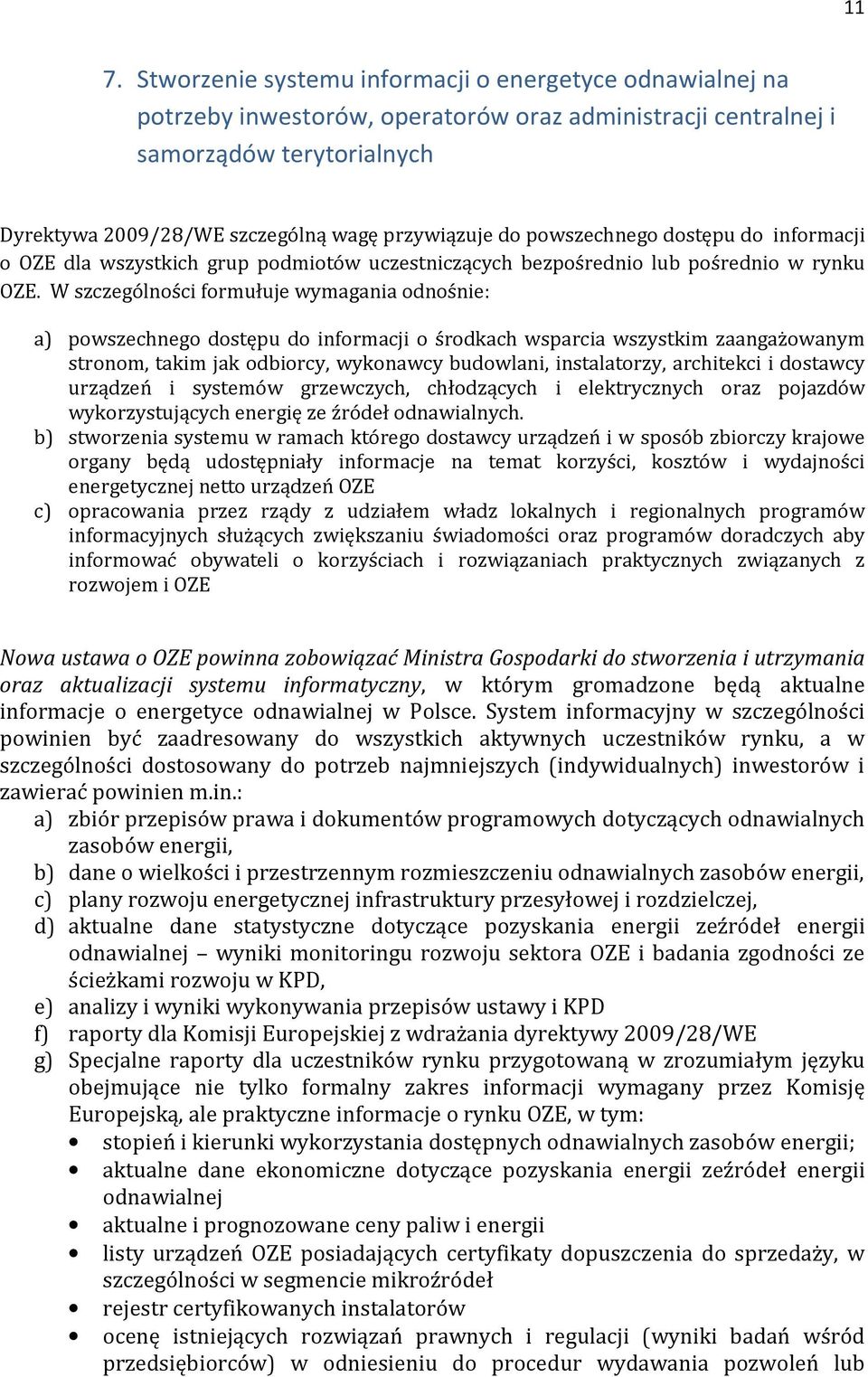 W szczególności formułuje wymagania odnośnie: a) powszechnego dostępu do informacji o środkach wsparcia wszystkim zaangażowanym stronom, takim jak odbiorcy, wykonawcy budowlani, instalatorzy,