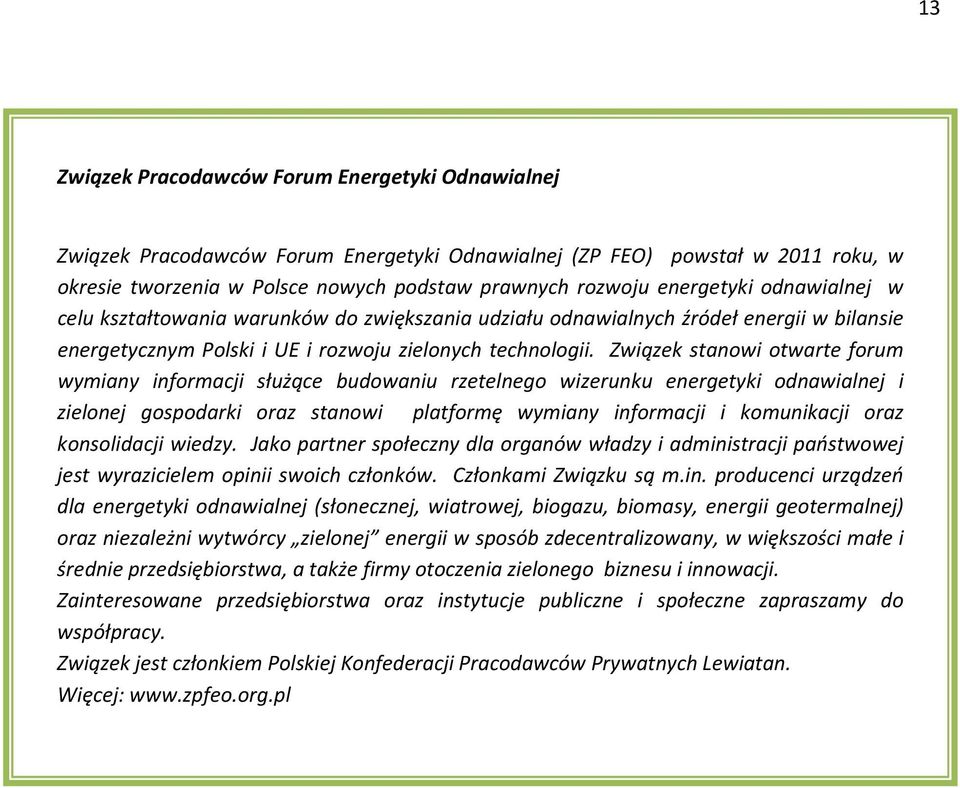Związek stanowi otwarte forum wymiany informacji służące budowaniu rzetelnego wizerunku energetyki odnawialnej i zielonej gospodarki oraz stanowi platformę wymiany informacji i komunikacji oraz