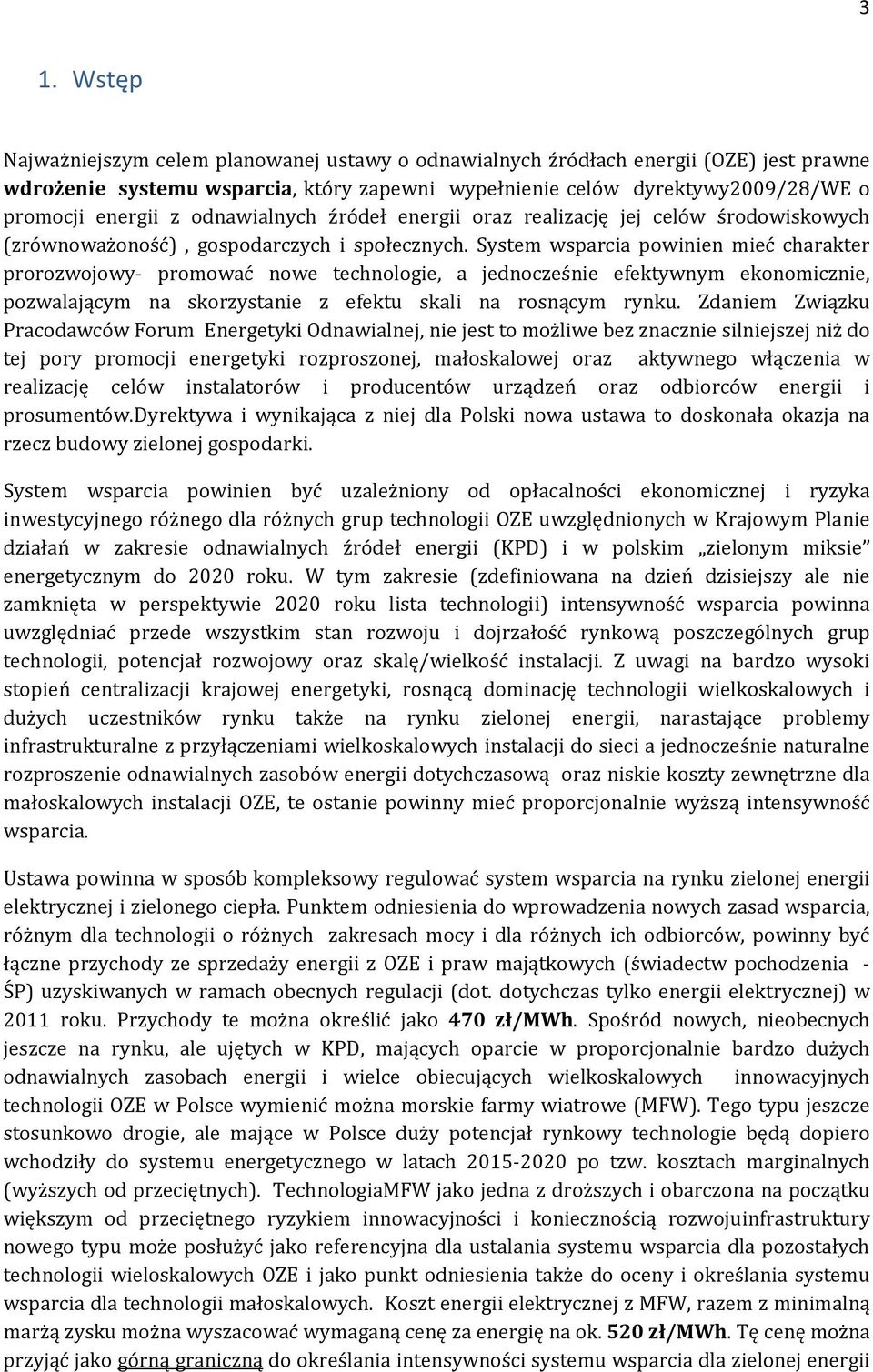 System wsparcia powinien mieć charakter prorozwojowy- promować nowe technologie, a jednocześnie efektywnym ekonomicznie, pozwalającym na skorzystanie z efektu skali na rosnącym rynku.