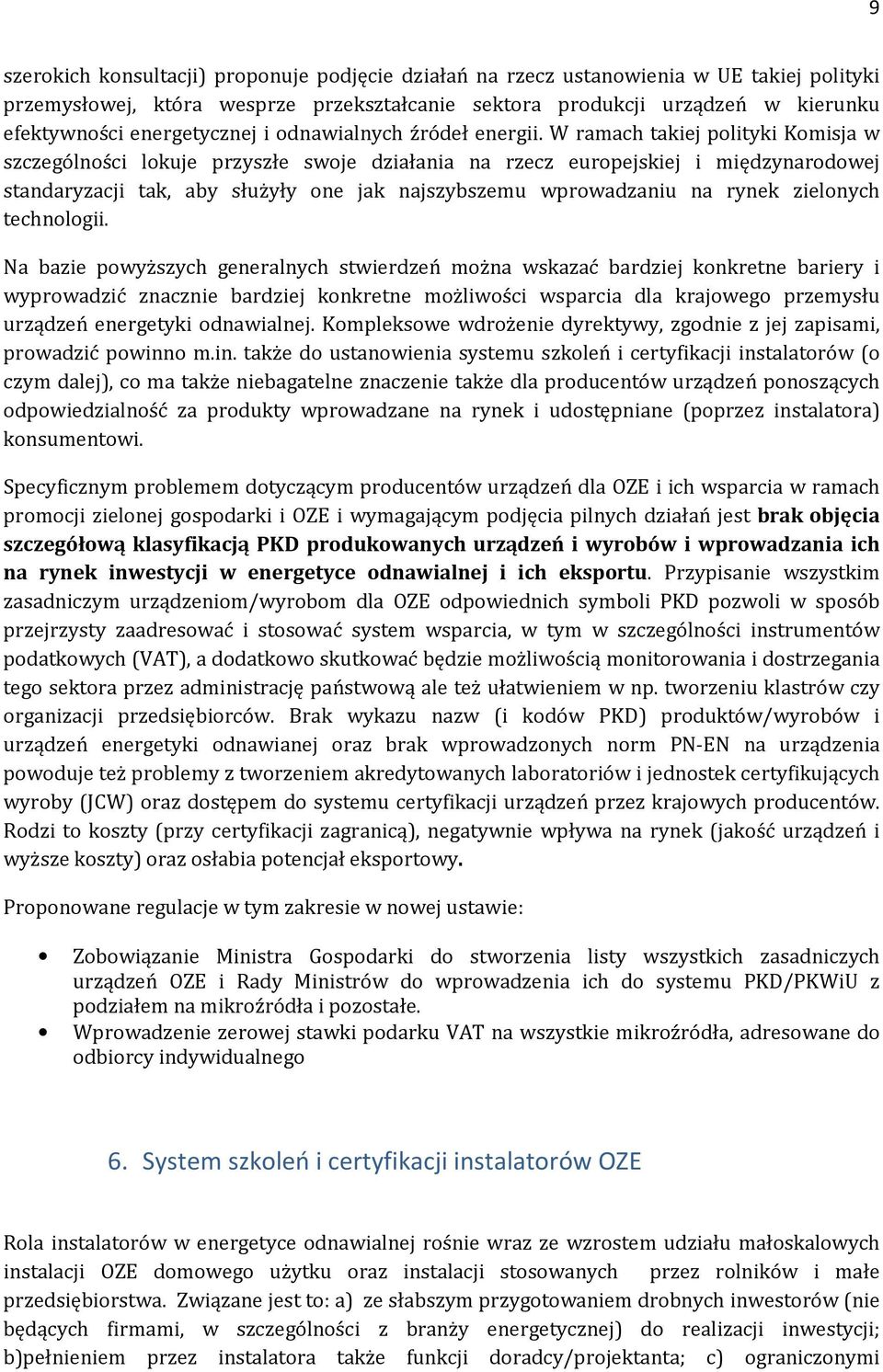 W ramach takiej polityki Komisja w szczególności lokuje przyszłe swoje działania na rzecz europejskiej i międzynarodowej standaryzacji tak, aby służyły one jak najszybszemu wprowadzaniu na rynek