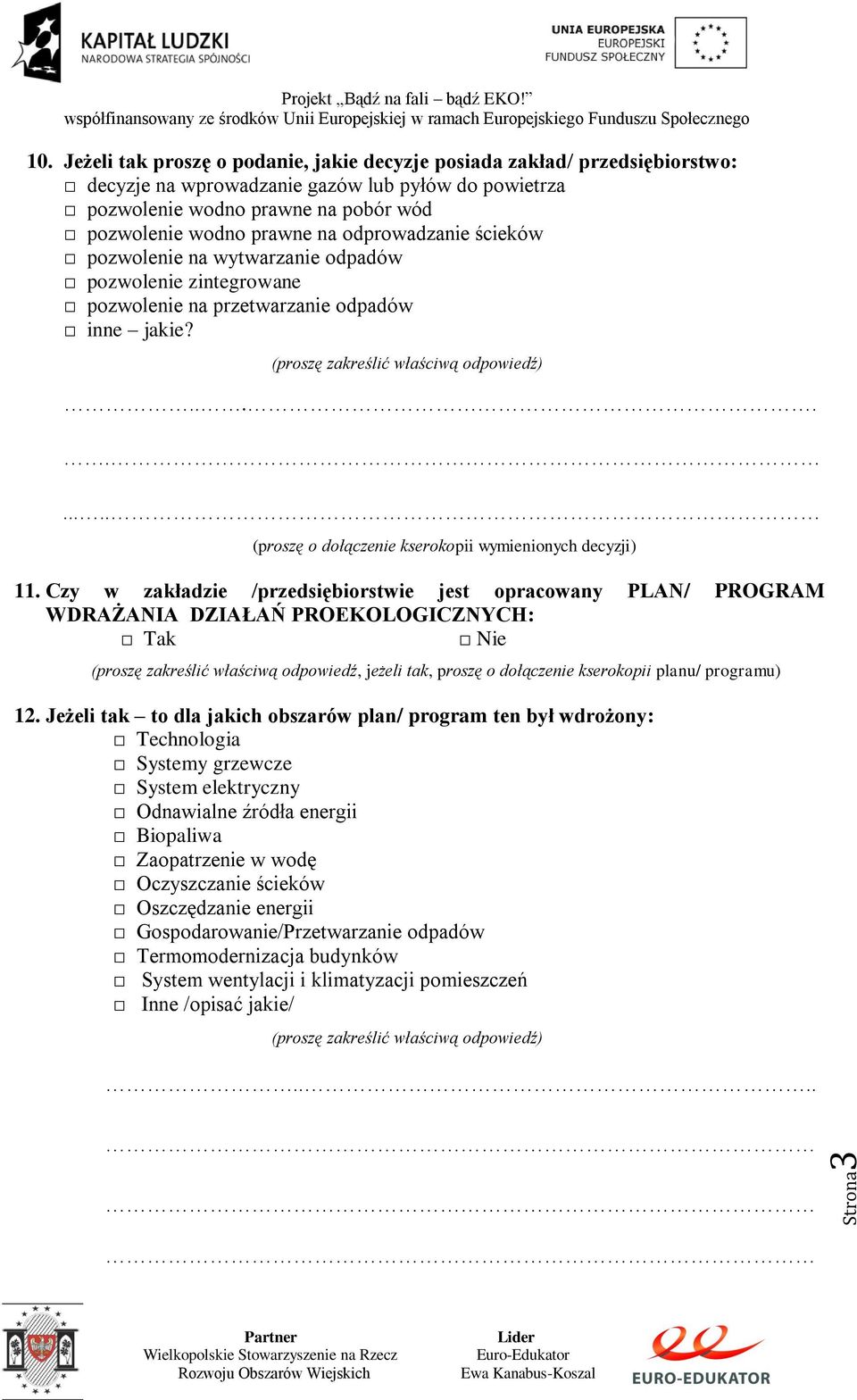 odprowadzanie ścieków pozwolenie na wytwarzanie odpadów pozwolenie zintegrowane pozwolenie na przetwarzanie odpadów inne jakie?.......... (proszę o dołączenie kserokopii wymienionych decyzji) 11.