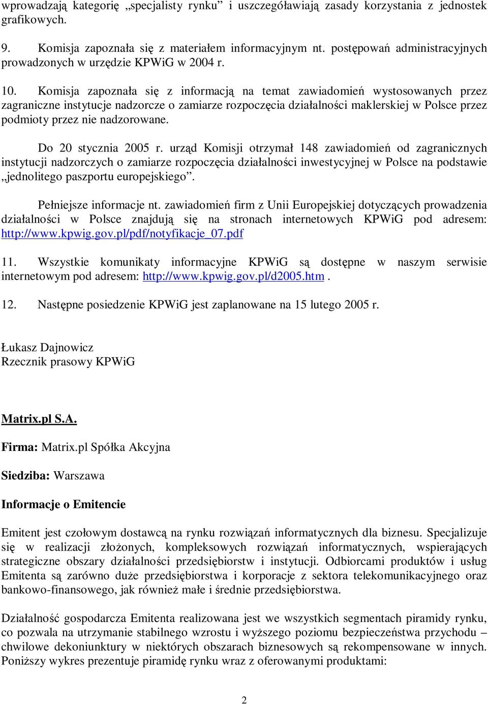 Komisja zapoznała się z informacją na temat zawiadomień wystosowanych przez zagraniczne instytucje nadzorcze o zamiarze rozpoczę cia działalnoś ci maklerskiej w Polsce przez podmioty przez nie