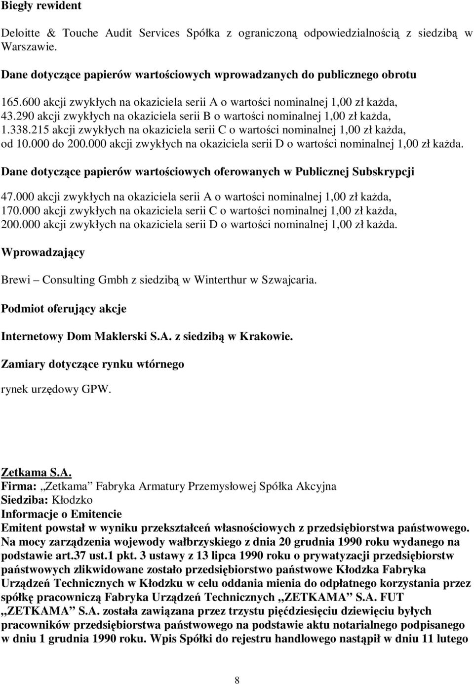 215 akcji zwykłych na okaziciela serii C o wartoś ci nominalnej 1,00 zł każ da, od 10.000 do 200.000 akcji zwykłych na okaziciela serii D o wartoś ci nominalnej 1,00 zł każ da.
