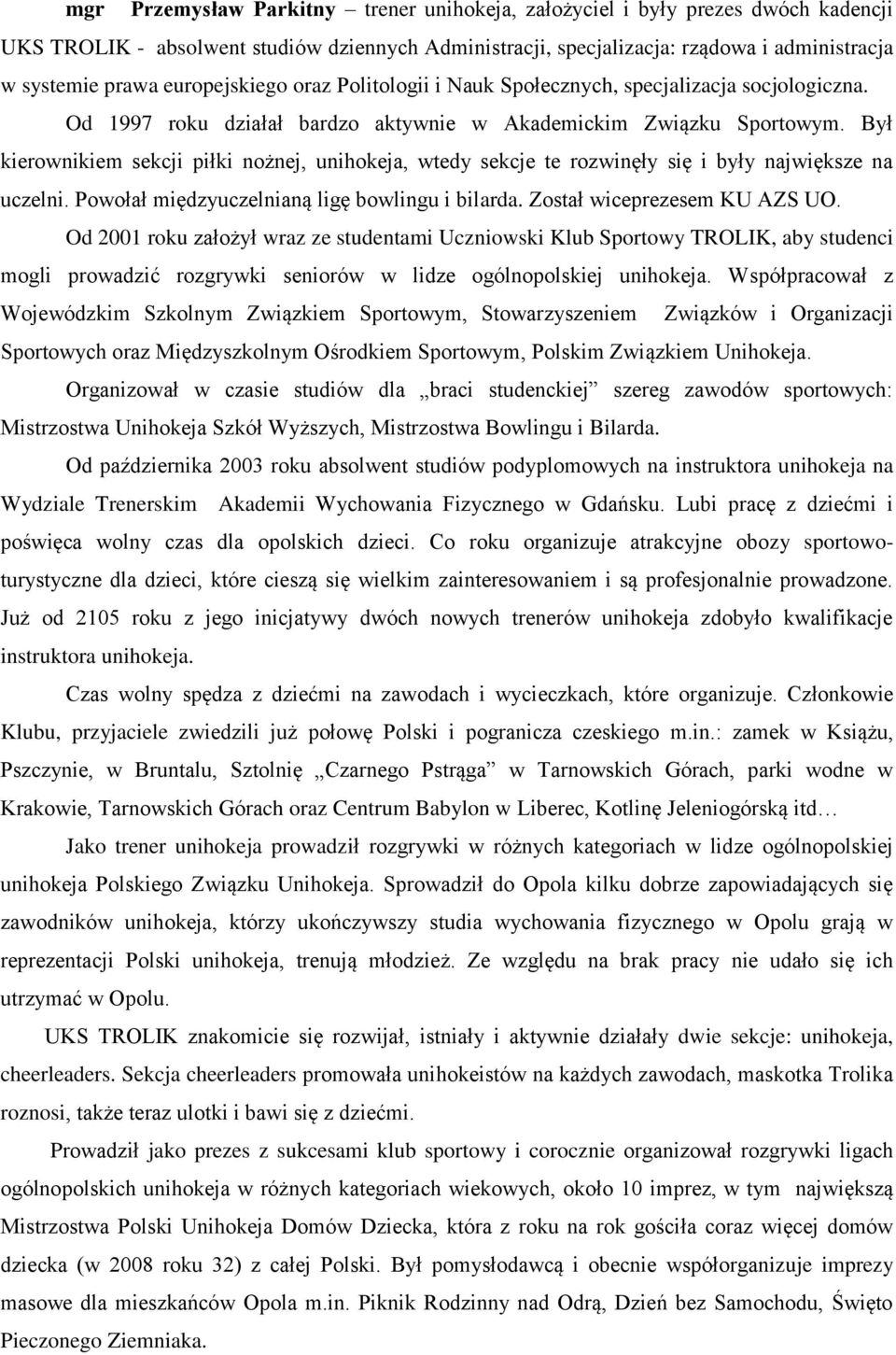 Był kierownikiem sekcji piłki nożnej, unihokeja, wtedy sekcje te rozwinęły się i były największe na uczelni. Powołał międzyuczelnianą ligę bowlingu i bilarda. Został wiceprezesem KU AZS UO.