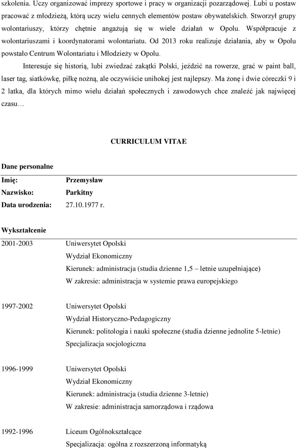 Od 2013 roku realizuje działania, aby w Opolu powstało Centrum Wolontariatu i Młodzieży w Opolu.