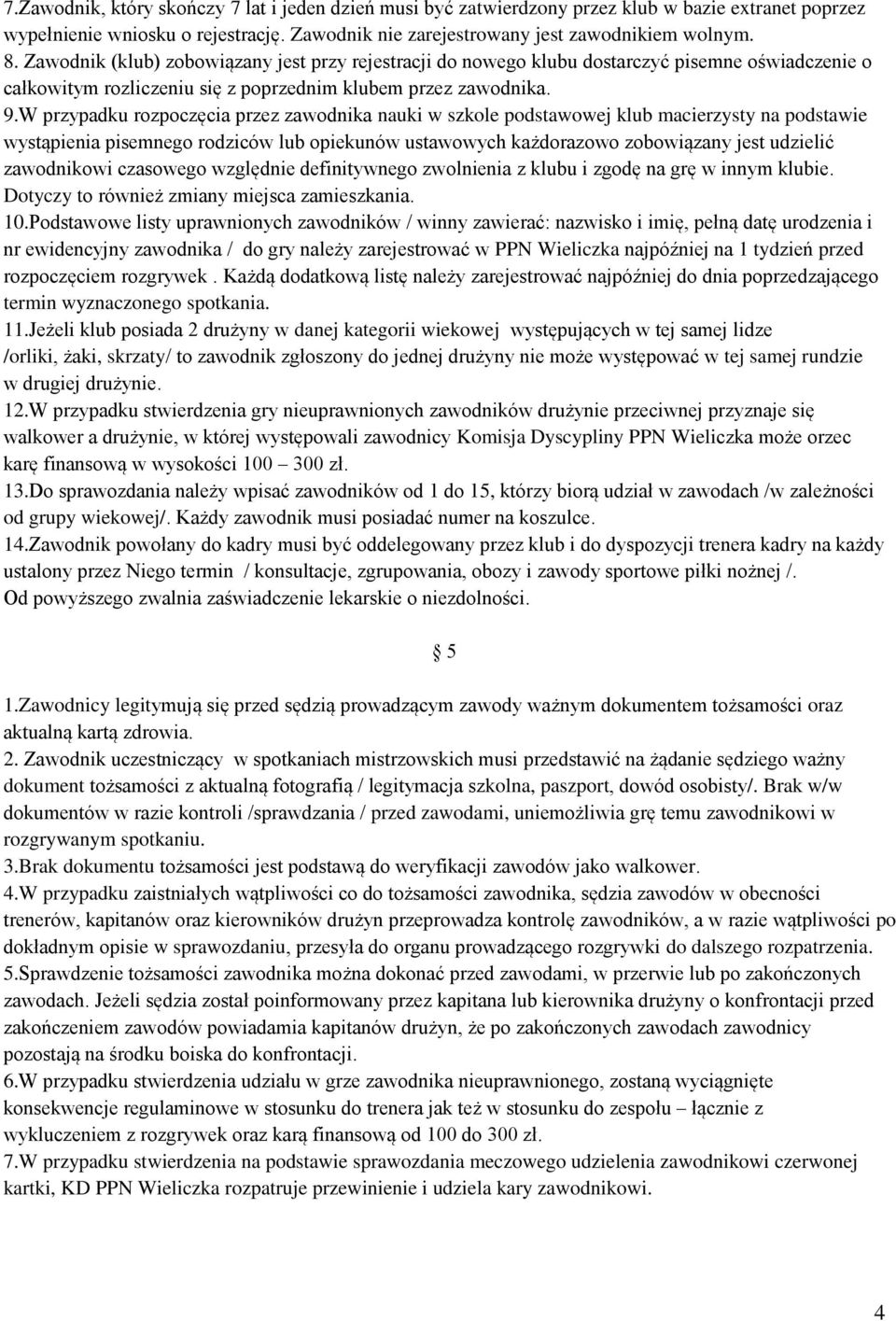 W przypadku rozpoczęcia przez zawodnika nauki w szkole podstawowej klub macierzysty na podstawie wystąpienia pisemnego rodziców lub opiekunów ustawowych każdorazowo zobowiązany jest udzielić