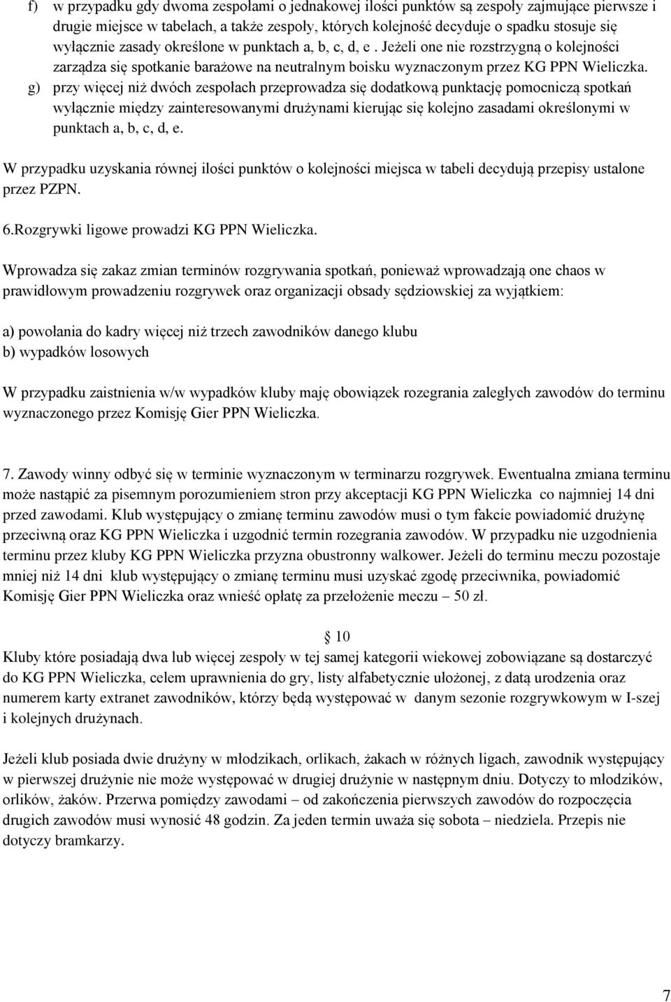 g) przy więcej niż dwóch zespołach przeprowadza się dodatkową punktację pomocniczą spotkań wyłącznie między zainteresowanymi drużynami kierując się kolejno zasadami określonymi w punktach a, b, c, d,