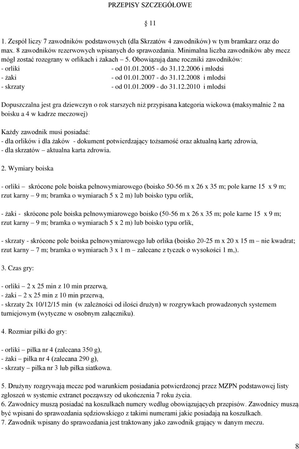 12.2008 i młodsi - skrzaty - od 01.01.2009 - do 31.12.2010 i młodsi Dopuszczalna jest gra dziewczyn o rok starszych niż przypisana kategoria wiekowa (maksymalnie 2 na boisku a 4 w kadrze meczowej)