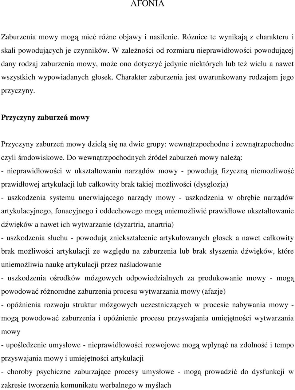 Charakter zaburzenia jest uwarunkowany rodzajem jego przyczyny. Przyczyny zaburzeń mowy Przyczyny zaburzeń mowy dzielą się na dwie grupy: wewnątrzpochodne i zewnątrzpochodne czyli środowiskowe.