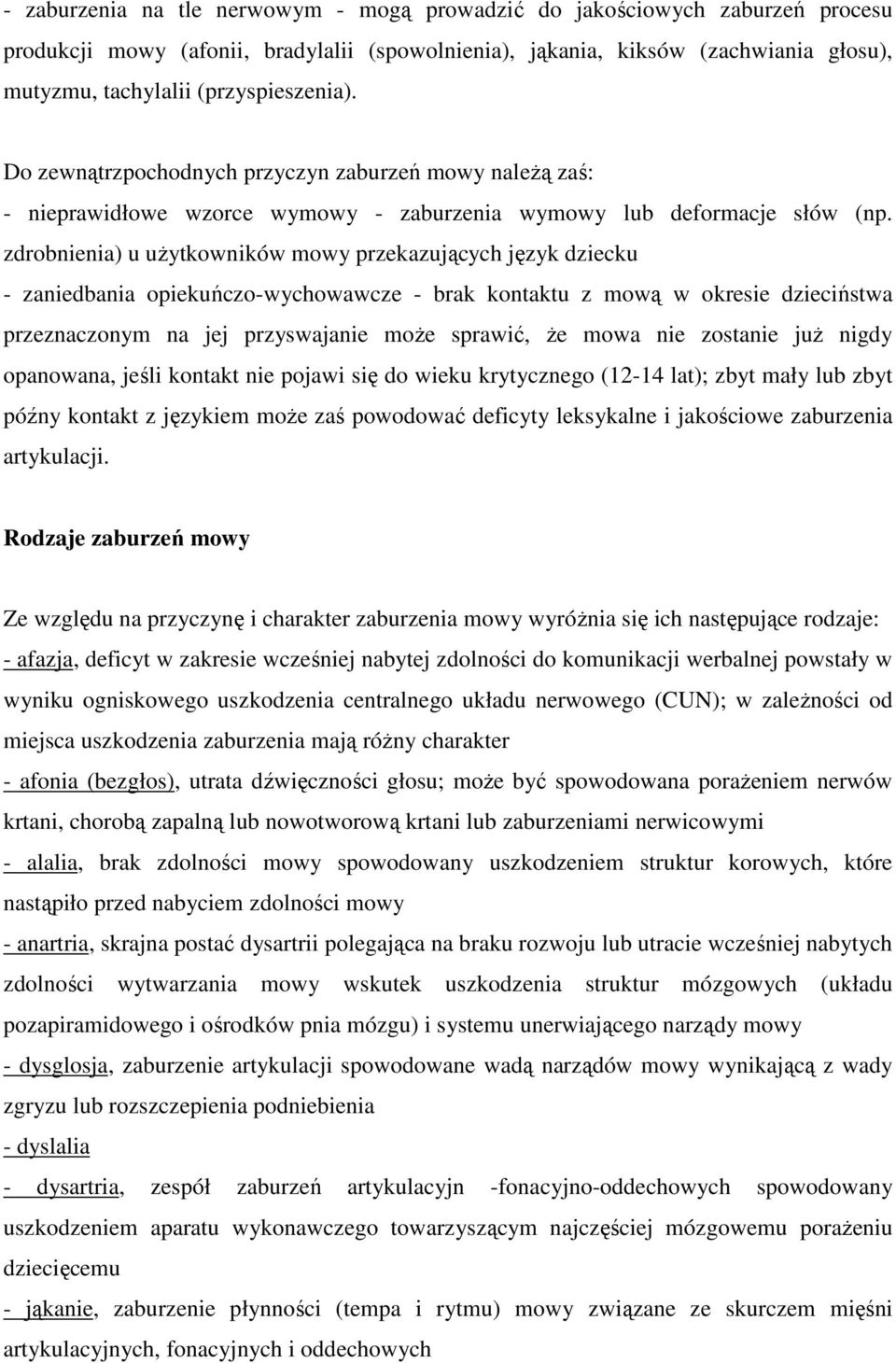 zdrobnienia) u uŝytkowników mowy przekazujących język dziecku - zaniedbania opiekuńczo-wychowawcze - brak kontaktu z mową w okresie dzieciństwa przeznaczonym na jej przyswajanie moŝe sprawić, Ŝe mowa