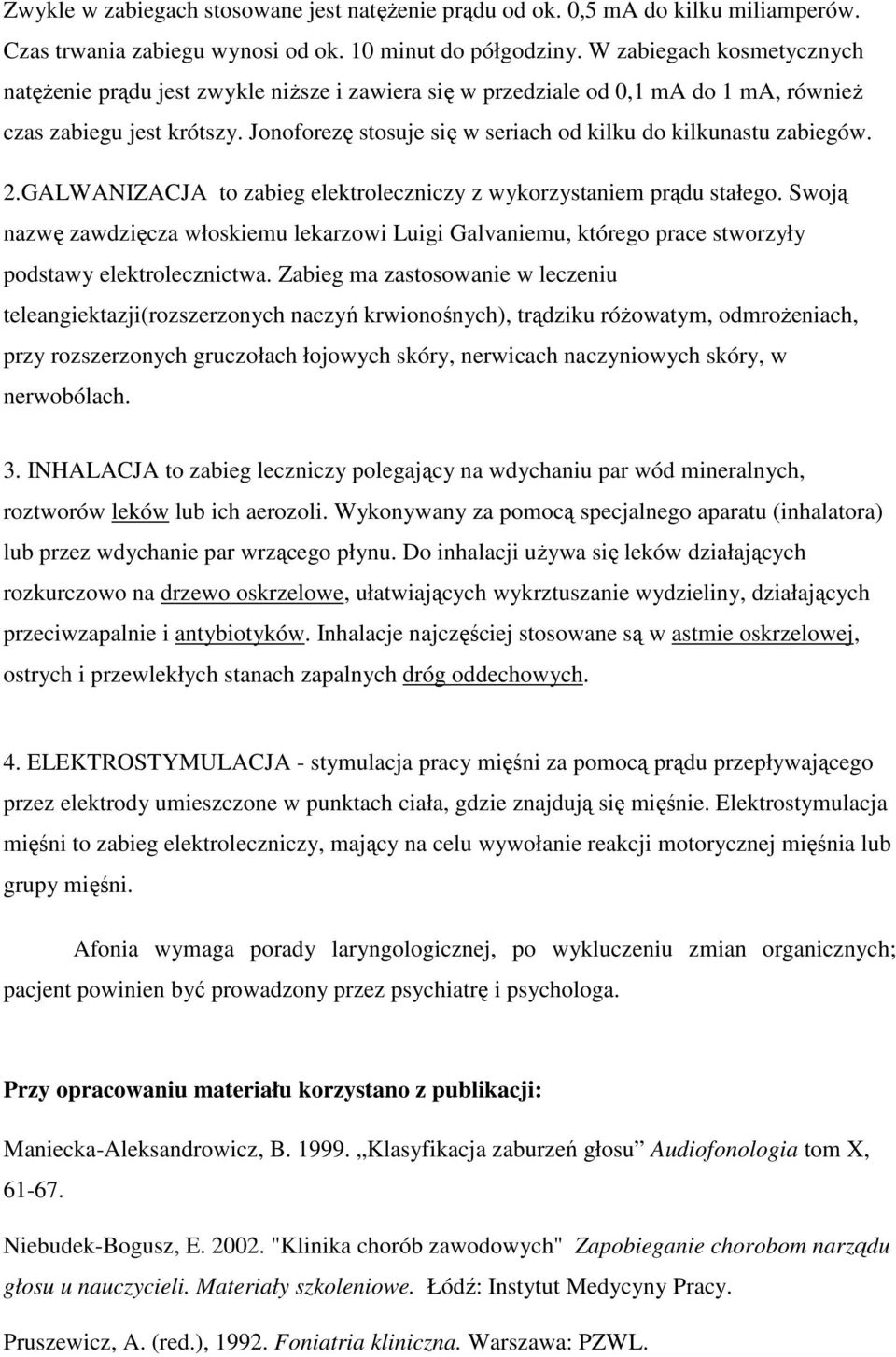 Jonoforezę stosuje się w seriach od kilku do kilkunastu zabiegów. 2.GALWANIZACJA to zabieg elektroleczniczy z wykorzystaniem prądu stałego.