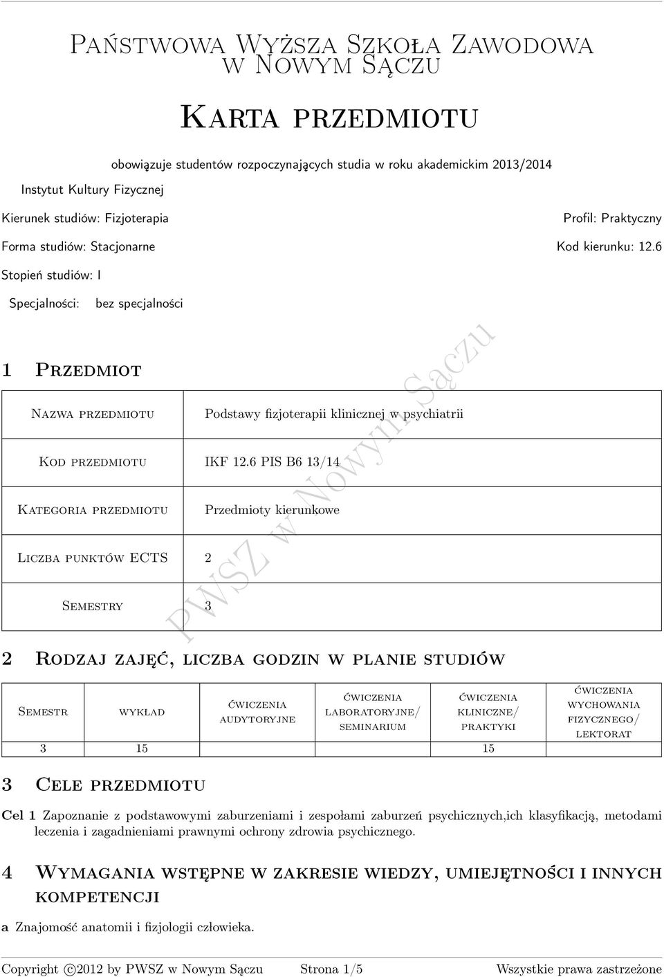 6 Stopień studiów: I Specjalności: bez specjalności 1 Przedmiot zwa przedmiotu Podstawy fizjoterapii klinicznej w psychiatrii Kod przedmiotu IKF 1.