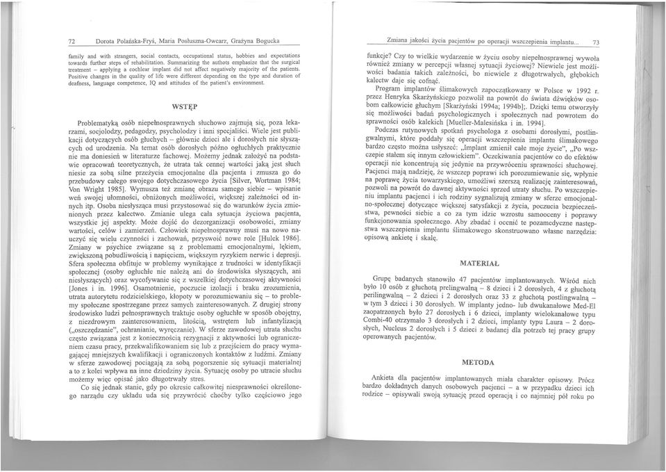 Summarizing the authots emphasize that the surgical treatment - applying a cochlear implant did not affect negatively majority of the patients.