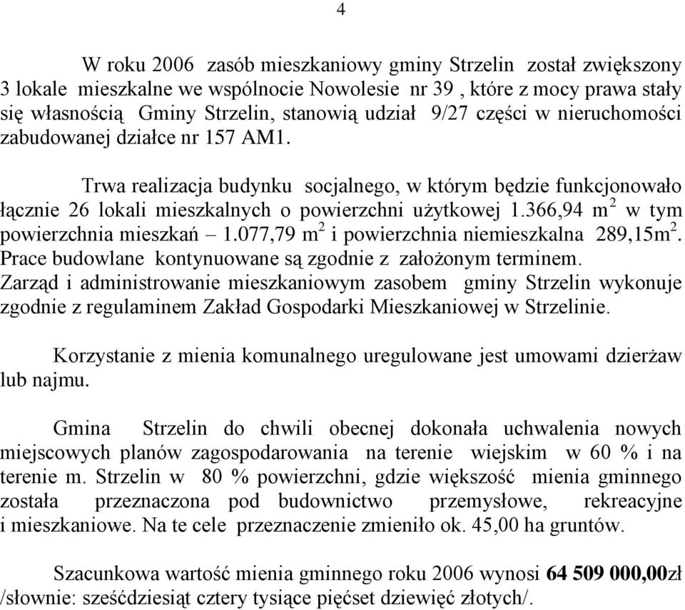 366,94 m 2 w tym powierzchnia mieszkań 1.077,79 m 2 i powierzchnia niemieszkalna 289,15m 2. Prace budowlane kontynuowane są zgodnie z założonym terminem.