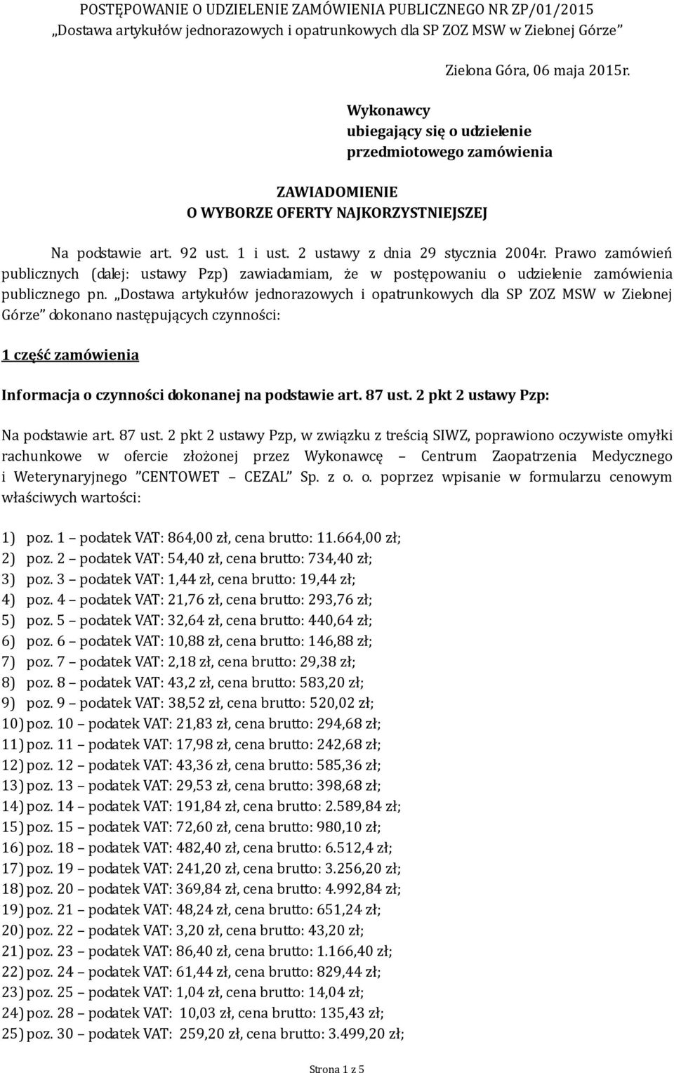 Dostawa artykułów jednorazowych i opatrunkowych dla SP ZOZ MSW w Zielonej Górze dokonano następujących czynności: 1 część zamówienia Informacja o czynności dokonanej na podstawie art. 87 ust.