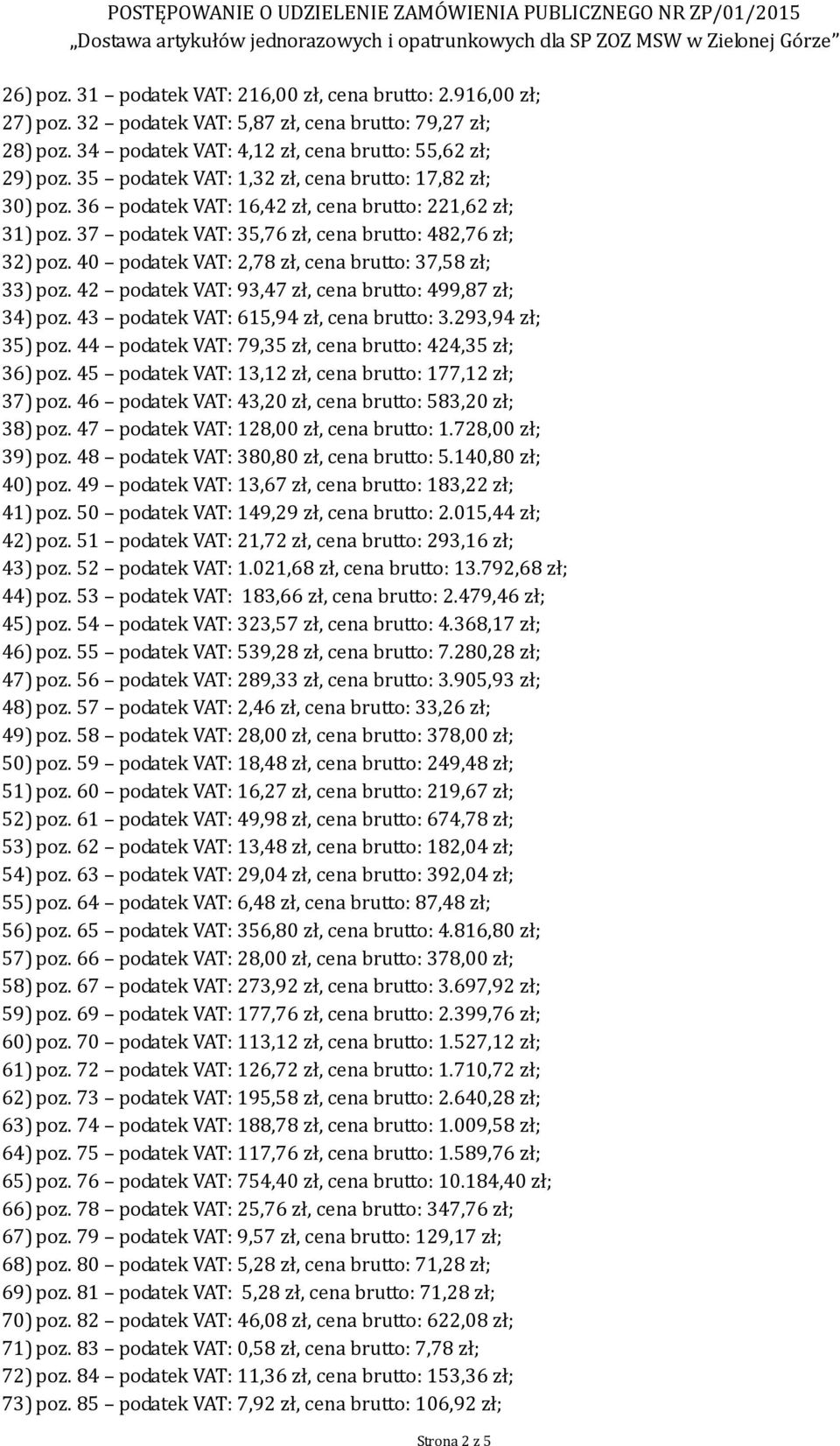 40 podatek VAT: 2,78 zł, cena brutto: 37,58 zł; 33) poz. 42 podatek VAT: 93,47 zł, cena brutto: 499,87 zł; 34) poz. 43 podatek VAT: 615,94 zł, cena brutto: 3.293,94 zł; 35) poz.