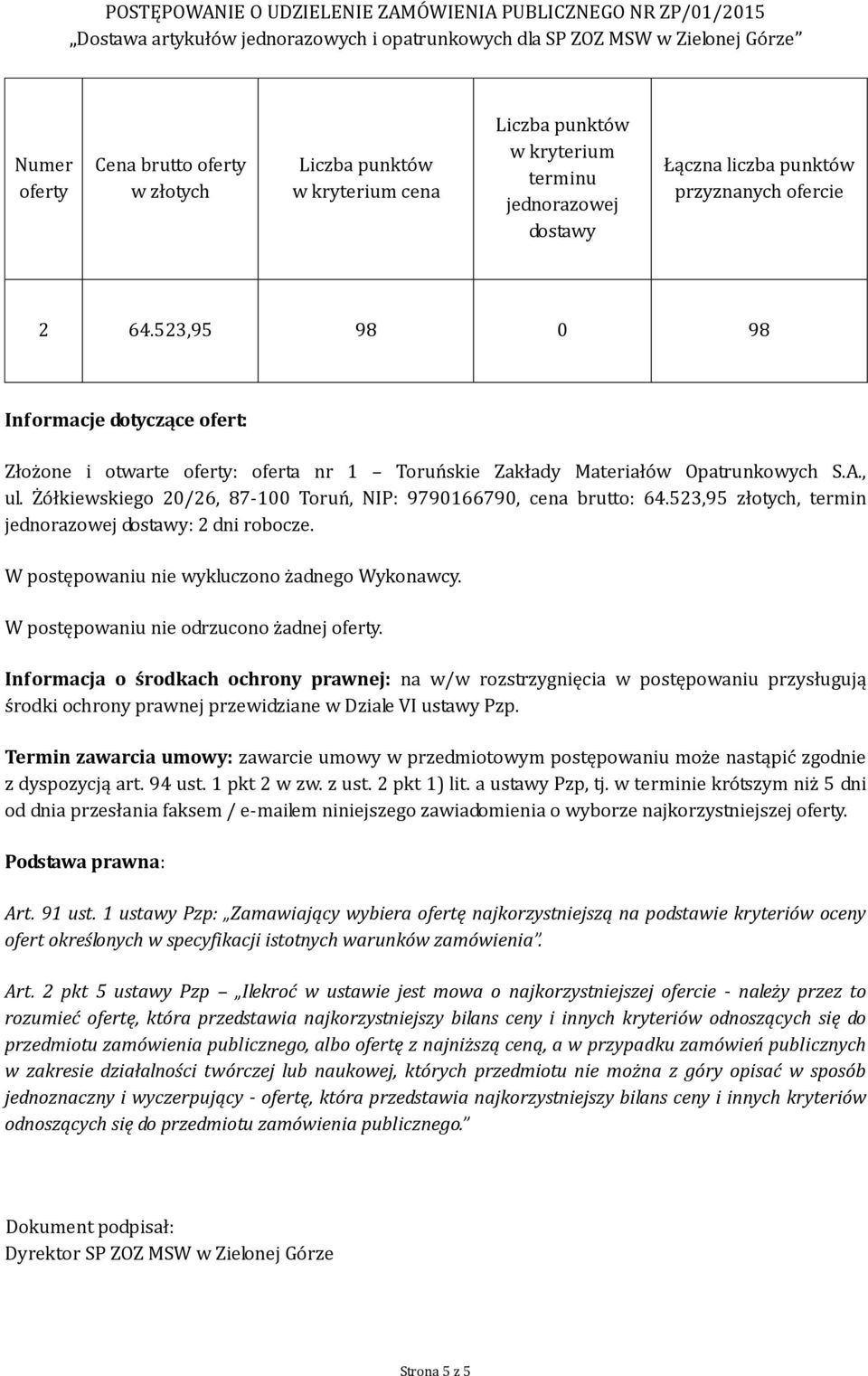 Żółkiewskiego 20/26, 87-100 Toruń, NIP: 9790166790, cena brutto: 64.523,95 złotych, termin jednorazowej dostawy: 2 dni robocze. W postępowaniu nie wykluczono żadnego Wykonawcy.