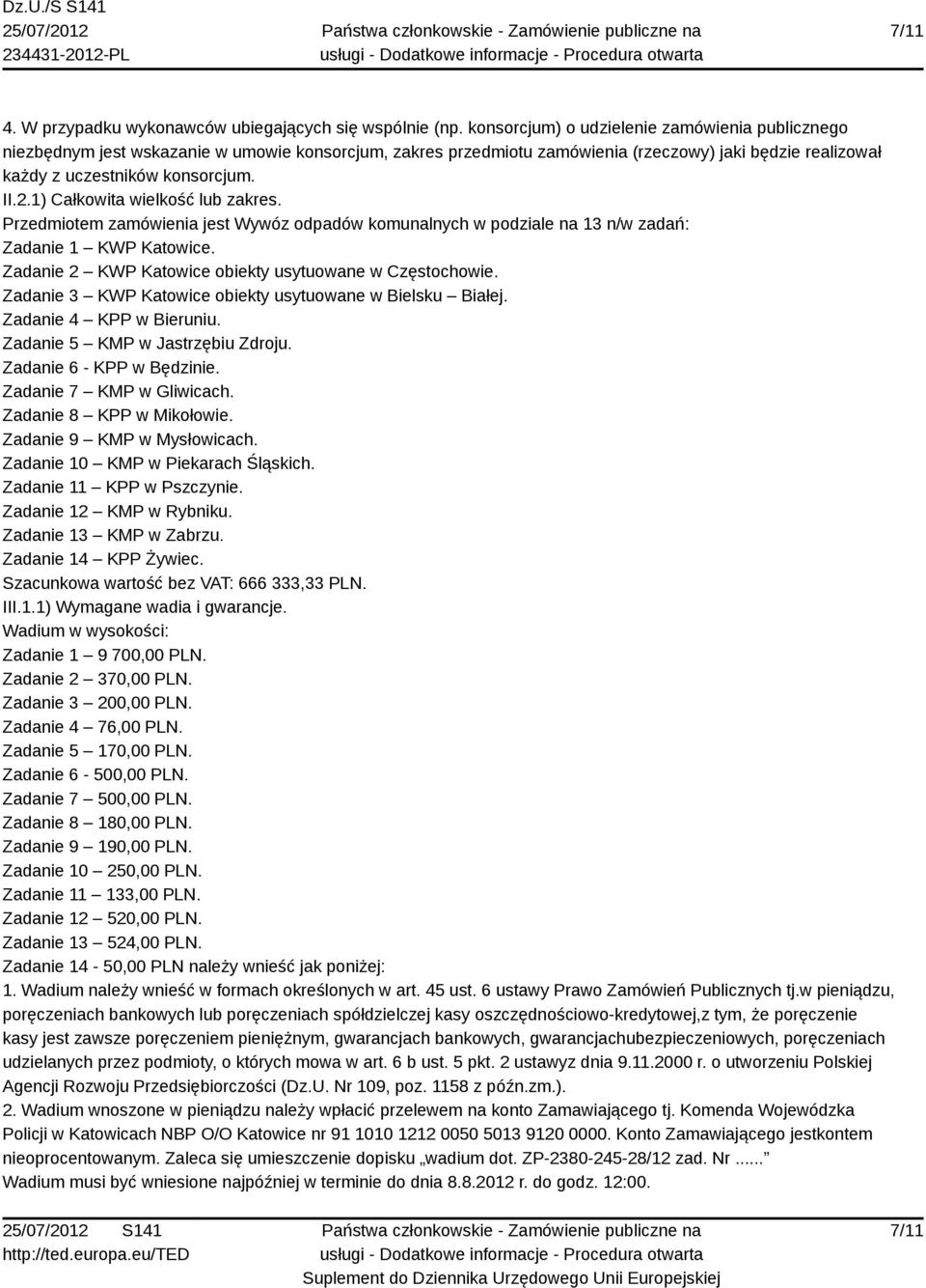 1) Całkowita wielkość lub zakres. Przedmiotem zamówienia jest Wywóz odpadów komunalnych w podziale na 13 n/w zadań: Zadanie 1 KWP Katowice. Zadanie 2 KWP Katowice obiekty usytuowane w Częstochowie.