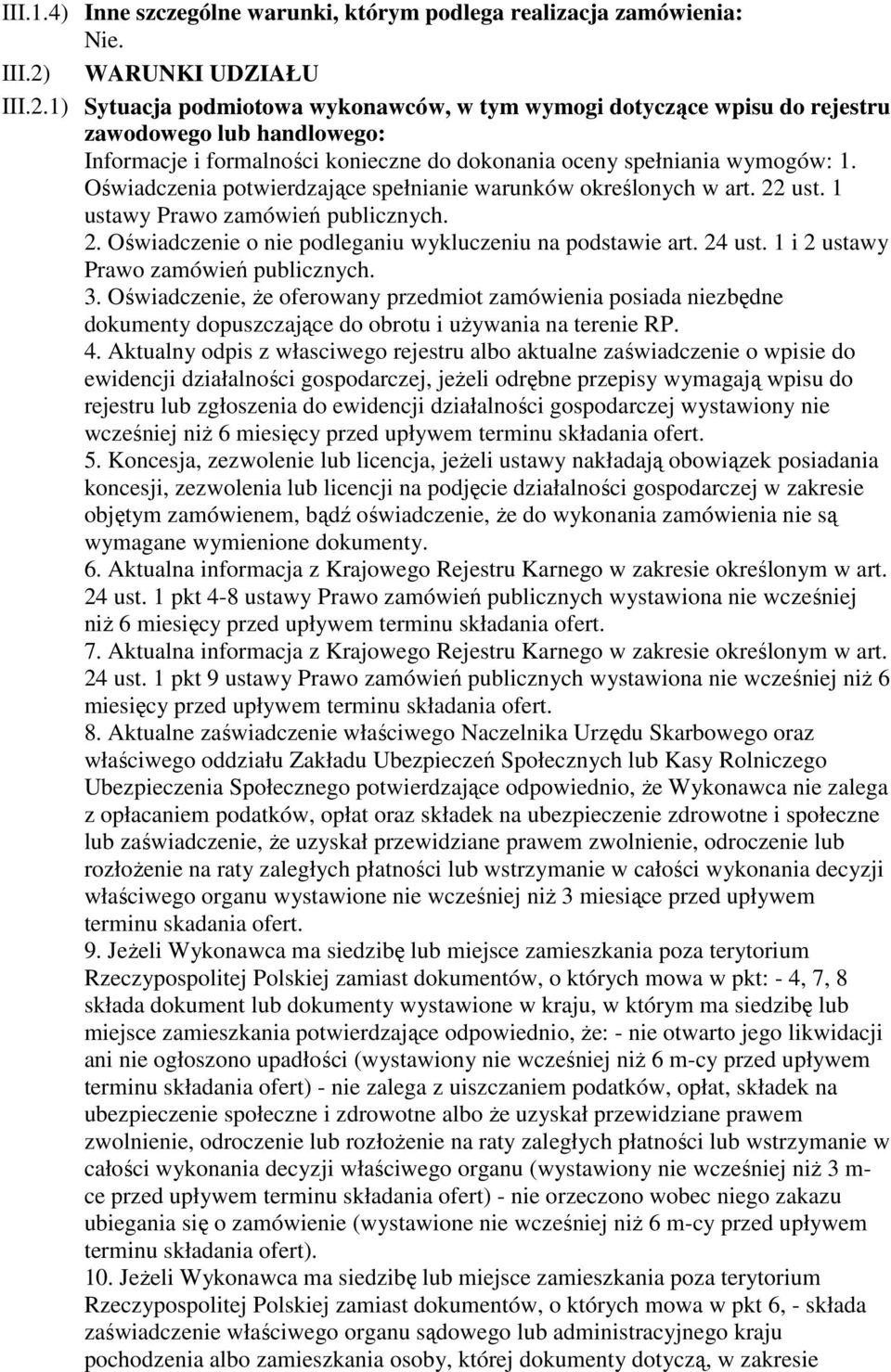 1) Sytuacja podmiotowa wykonawców, w tym wymogi dotyczące wpisu do rejestru zawodowego lub handlowego: Informacje i formalności konieczne do dokonania oceny spełniania wymogów: 1.