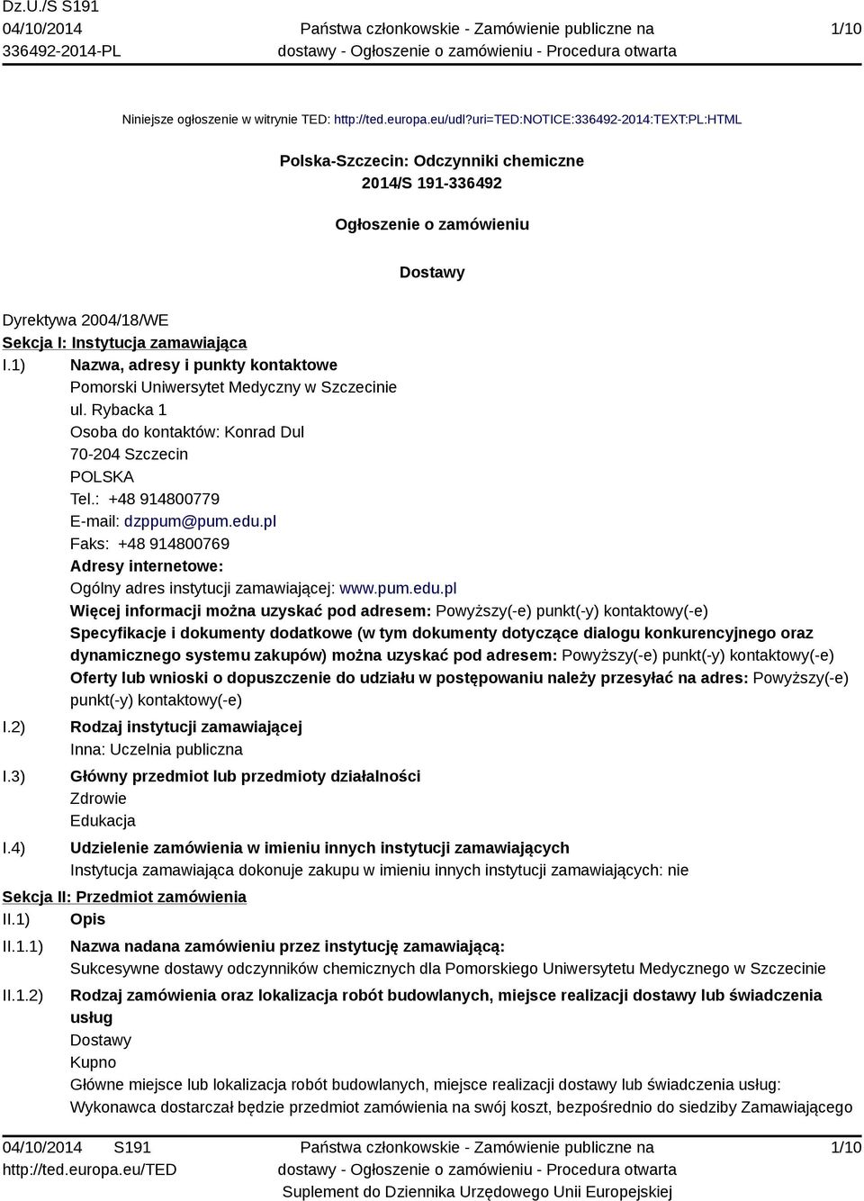 1) Nazwa, adresy i punkty kontaktowe Pomorski Uniwersytet Medyczny w Szczecinie ul. Rybacka 1 Osoba do kontaktów: Konrad Dul 70-204 Szczecin POLSKA Tel.: +48 914800779 E-mail: dzppum@pum.edu.