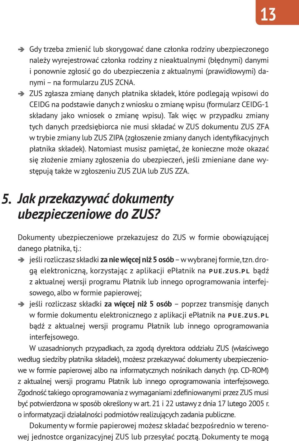 ZUS zgłasza zmianę danych płatnika składek, które podlegają wpisowi do CEIDG na podstawie danych z wniosku o zmianę wpisu (formularz CEIDG-1 składany jako wniosek o zmianę wpisu).
