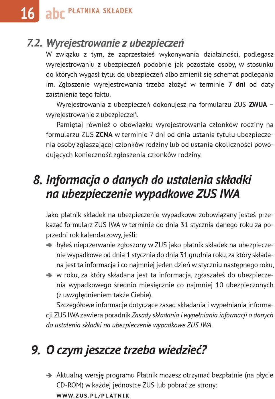 ubezpieczeń albo zmienił się schemat podlegania im. Zgłoszenie wyrejestrowania trzeba złożyć w terminie 7 dni od daty zaistnienia tego faktu.