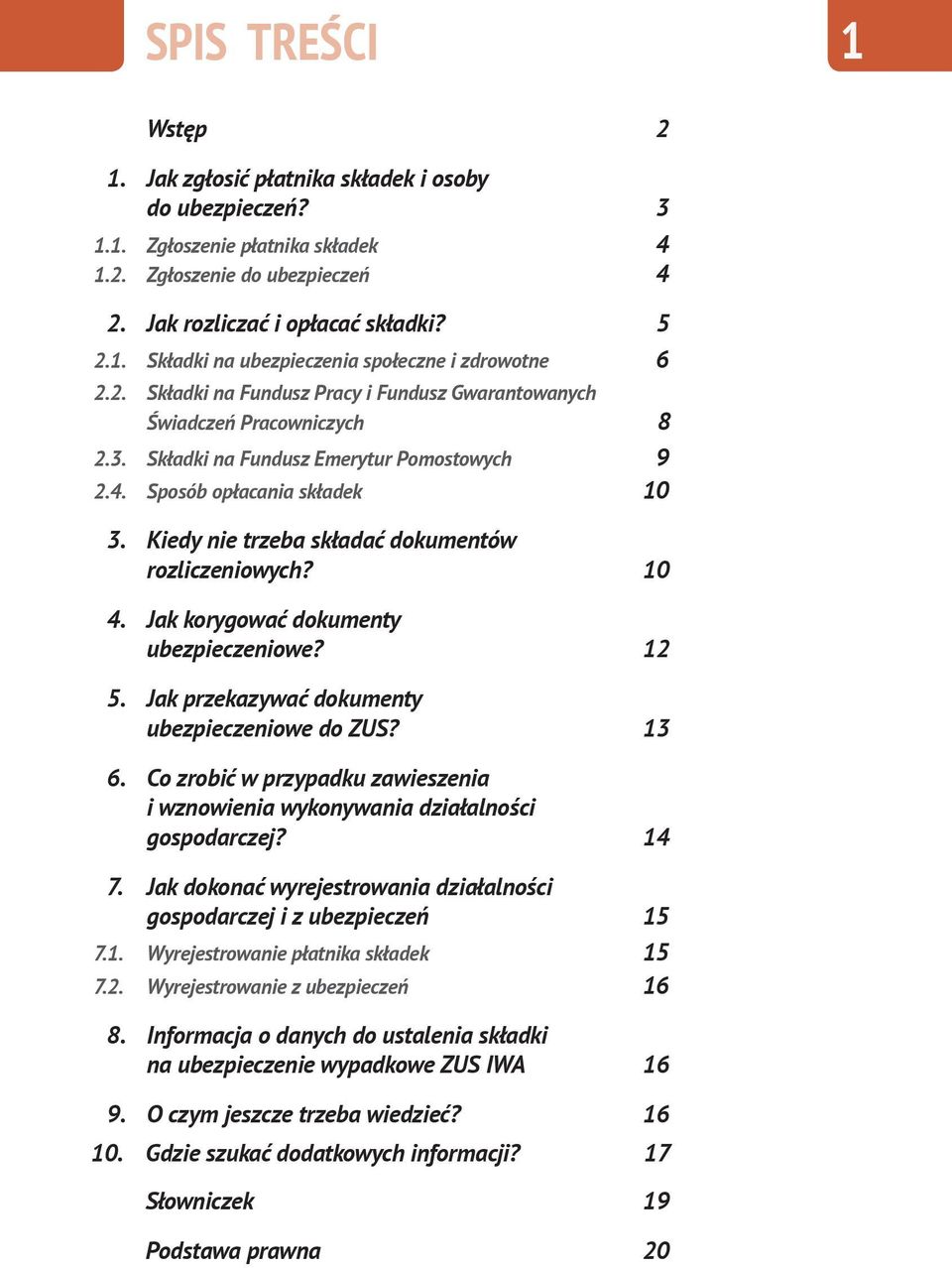 Kiedy nie trzeba składać dokumentów rozliczeniowych? 10 4. Jak korygować dokumenty ubezpieczeniowe? 12 5. Jak przekazywać dokumenty ubezpieczeniowe do ZUS? 13 6.