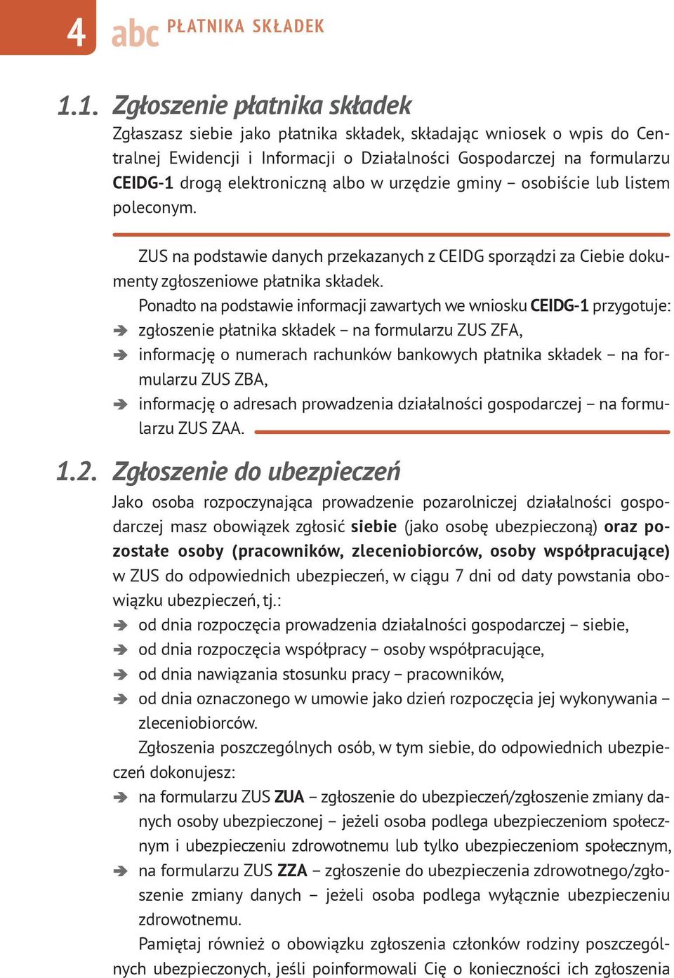 elektroniczną albo w urzędzie gminy osobiście lub listem poleconym. ZUS na podstawie danych przekazanych z CEIDG sporządzi za Ciebie dokumenty zgłoszeniowe płatnika składek.