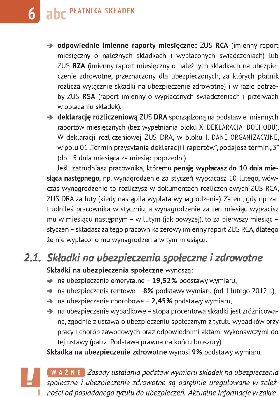 ubezpieczenie zdrowotne, przeznaczony dla ubezpieczonych, za których płatnik rozlicza wyłącznie składki na ubezpieczenie zdrowotne) i w razie potrzeby ZUS RSA (raport imienny o wypłaconych