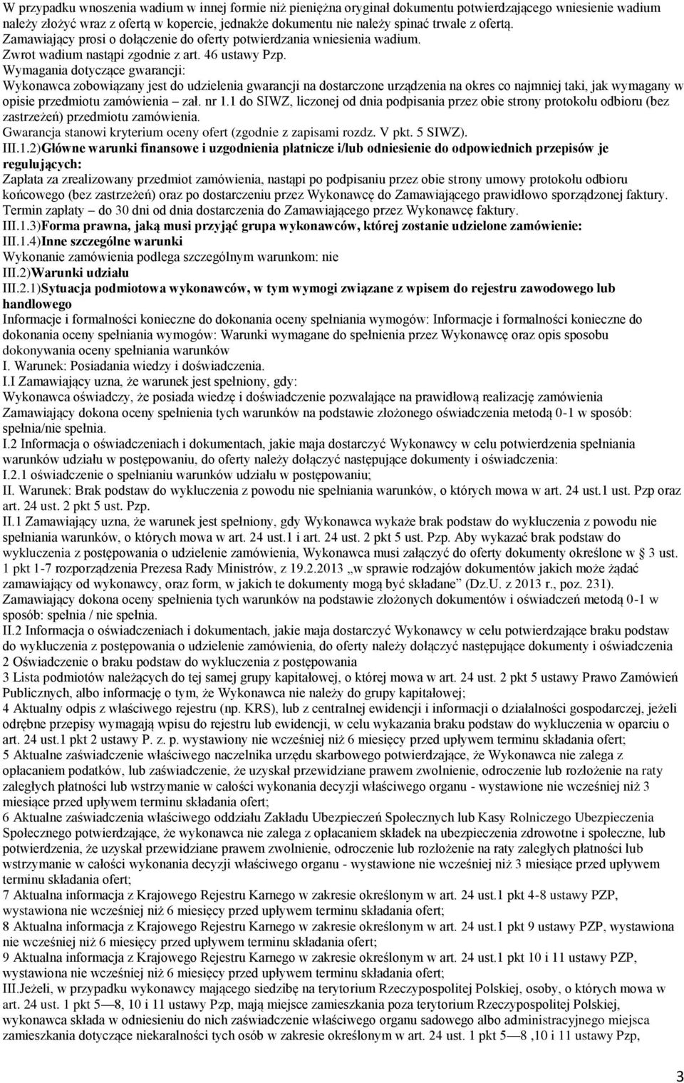 Wymagania dotyczące gwarancji: Wykonawca zobowiązany jest do udzielenia gwarancji na dostarczone urządzenia na okres co najmniej taki, jak wymagany w opisie przedmiotu zamówienia zał. nr 1.