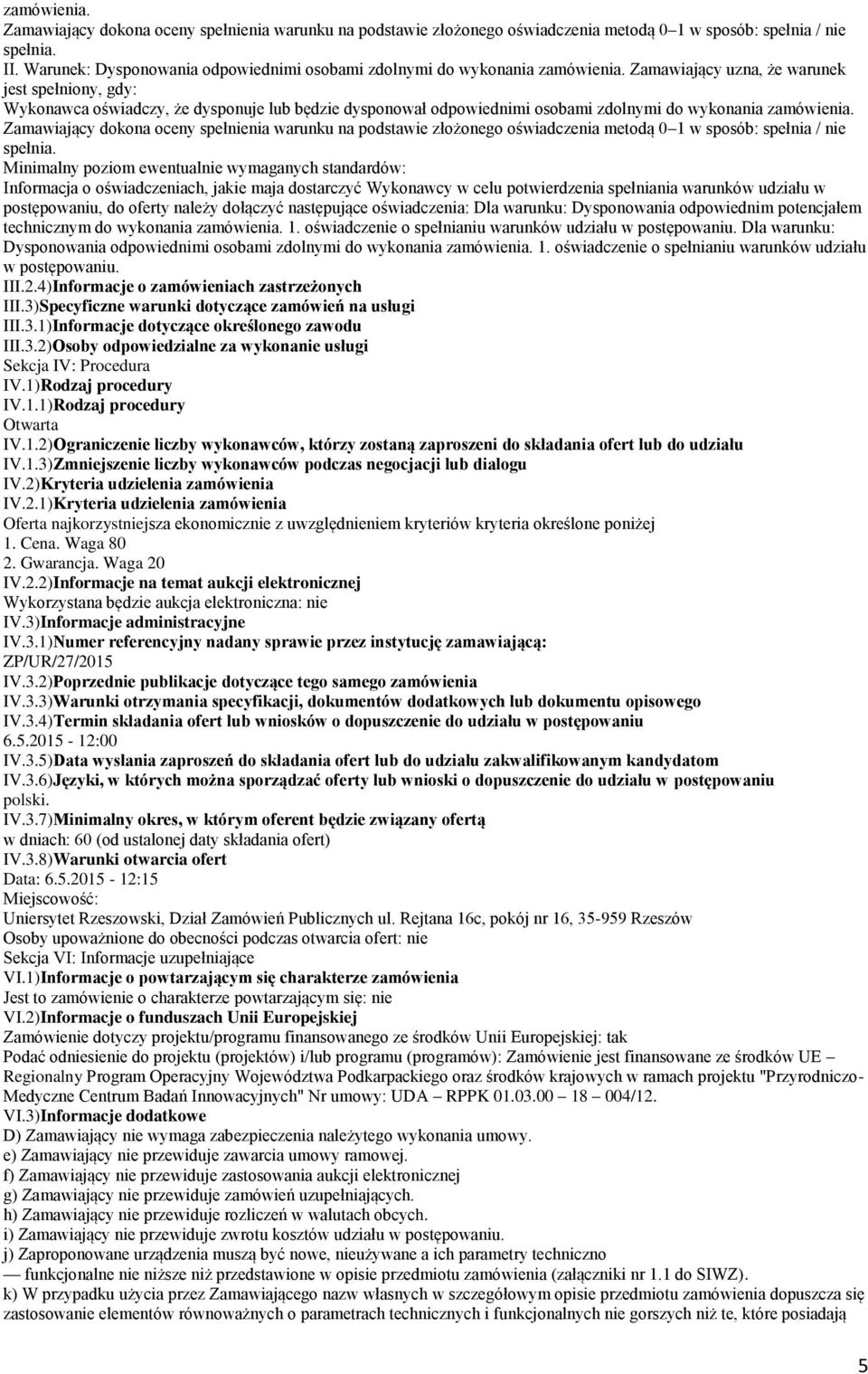 Zamawiający uzna, że warunek jest spełniony, gdy: Wykonawca oświadczy, że dysponuje lub będzie dysponował odpowiednimi osobami zdolnymi do wykonania zamówienia.