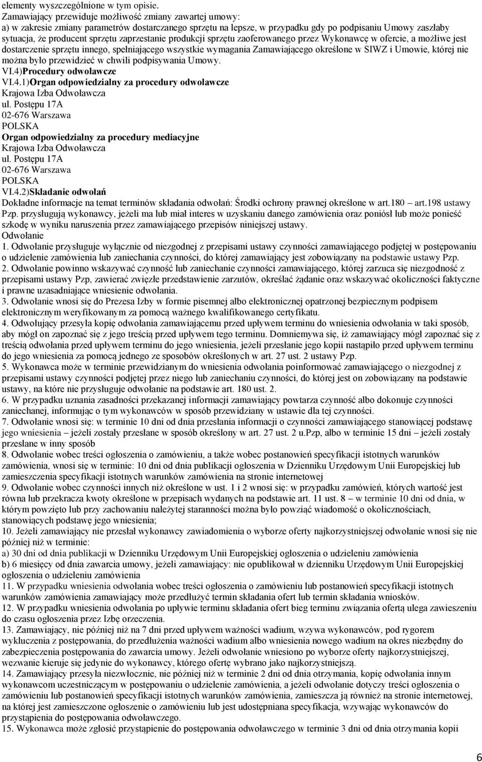 zaprzestanie produkcji sprzętu zaoferowanego przez Wykonawcę w ofercie, a możliwe jest dostarczenie sprzętu innego, spełniającego wszystkie wymagania Zamawiającego określone w SIWZ i Umowie, której