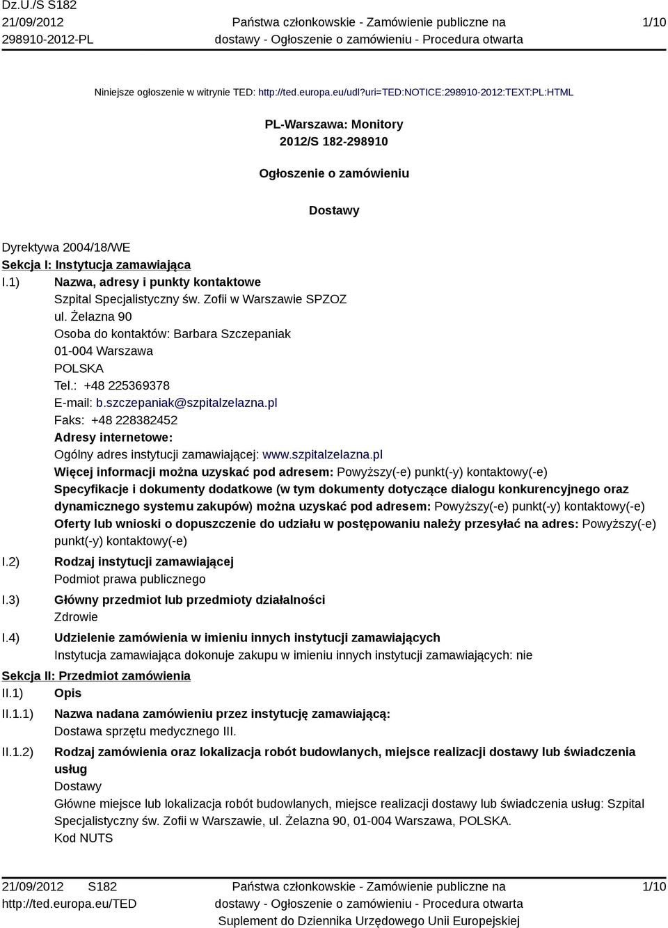 1) Nazwa, adresy i punkty kontaktowe Szpital Specjalistyczny św. Zofii w Warszawie SPZOZ ul. Żelazna 90 Osoba do kontaktów: Barbara Szczepaniak 01-004 Warszawa POLSKA Tel.: +48 225369378 E-mail: b.