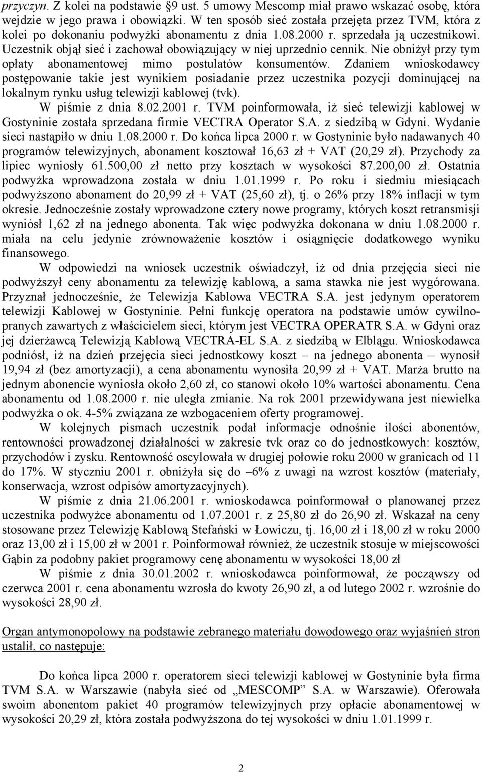 Uczestnik objął sieć i zachował obowiązujący w niej uprzednio cennik. Nie obniŝył przy tym opłaty abonamentowej mimo postulatów konsumentów.