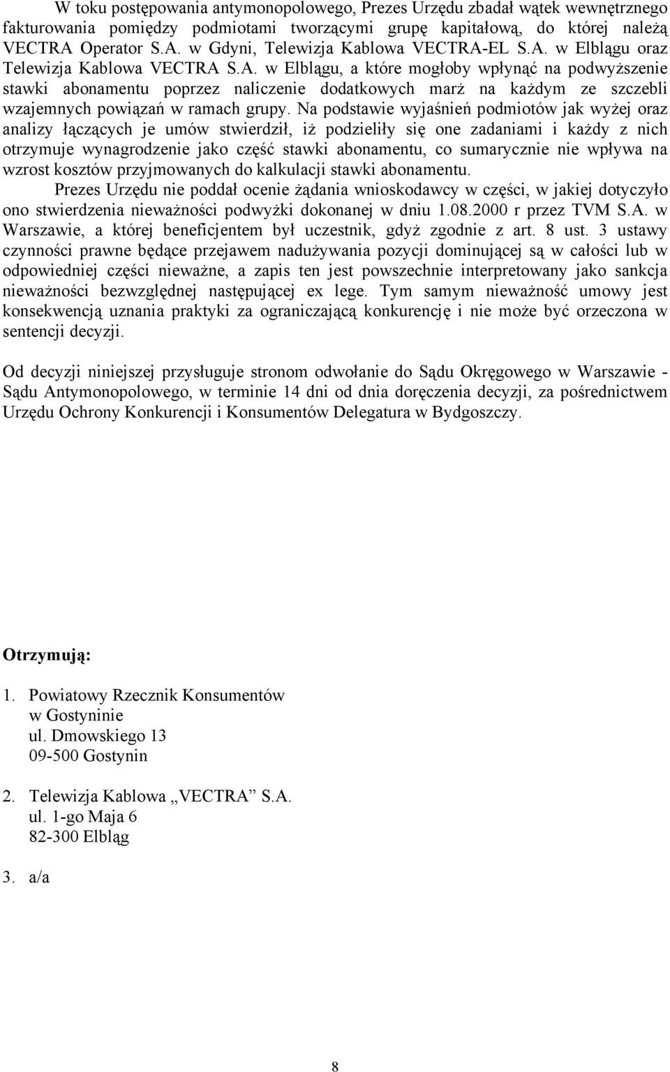 Na podstawie wyjaśnień podmiotów jak wyŝej oraz analizy łączących je umów stwierdził, iŝ podzieliły się one zadaniami i kaŝdy z nich otrzymuje wynagrodzenie jako część stawki abonamentu, co