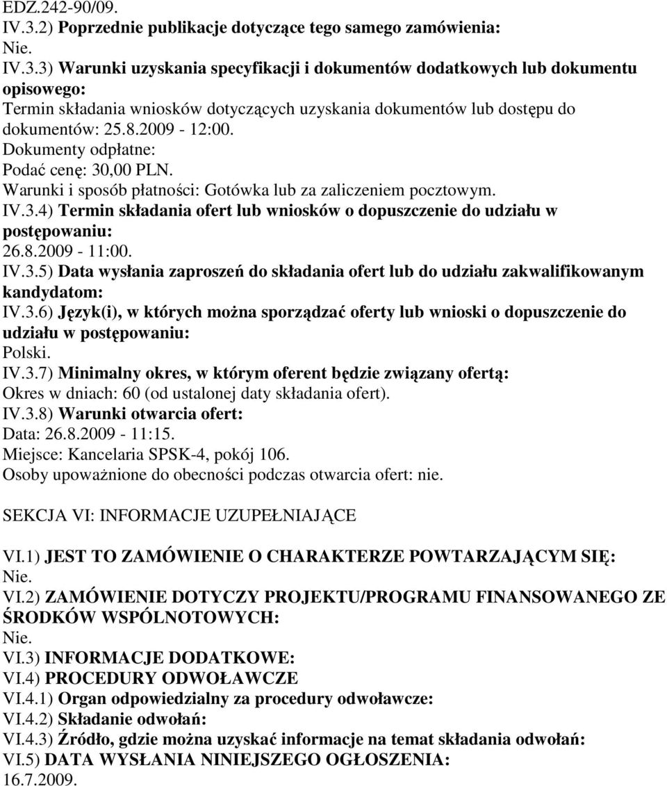 8.2009-11:00. IV.3.5) Data wysłania zaproszeń do składania ofert lub do udziału zakwalifikowanym kandydatom: IV.3.6) Język(i), w których moŝna sporządzać oferty lub wnioski o dopuszczenie do udziału w postępowaniu: Polski.