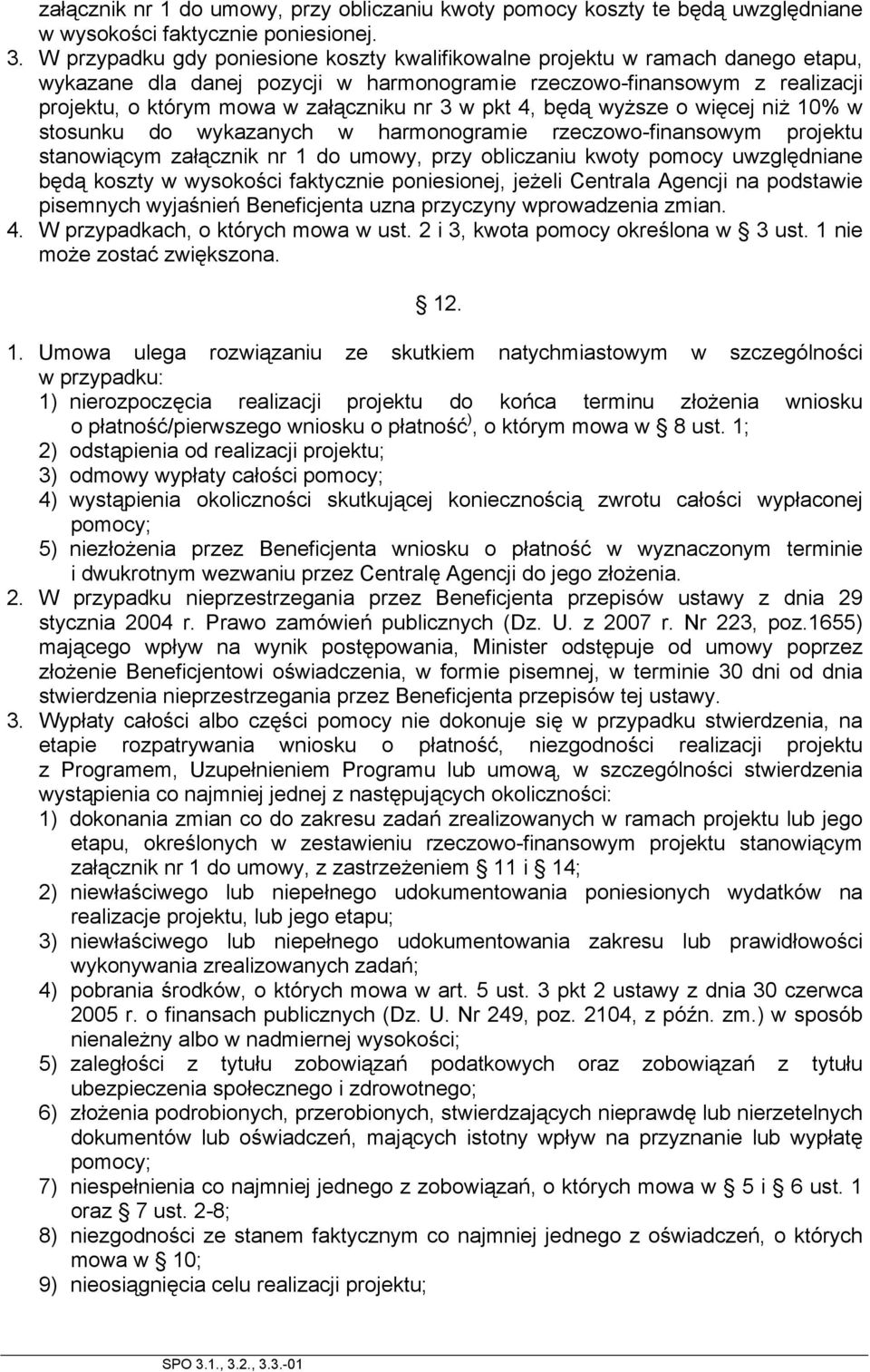 w pkt 4, będą wyższe o więcej niż 10% w stosunku do wykazanych w harmonogramie rzeczowo-finansowym projektu stanowiącym załącznik nr 1 do umowy, przy obliczaniu kwoty pomocy uwzględniane będą koszty