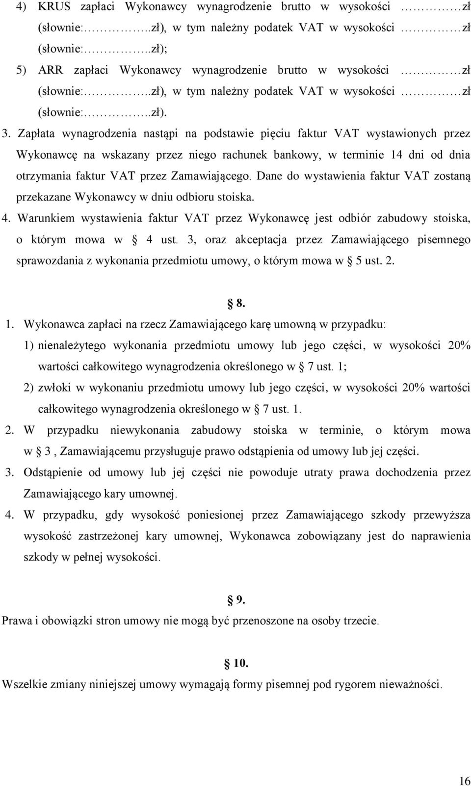 Zapłata wynagrodzenia nastąpi na podstawie pięciu faktur VAT wystawionych przez Wykonawcę na wskazany przez niego rachunek bankowy, w terminie 14 dni od dnia otrzymania faktur VAT przez Zamawiającego.