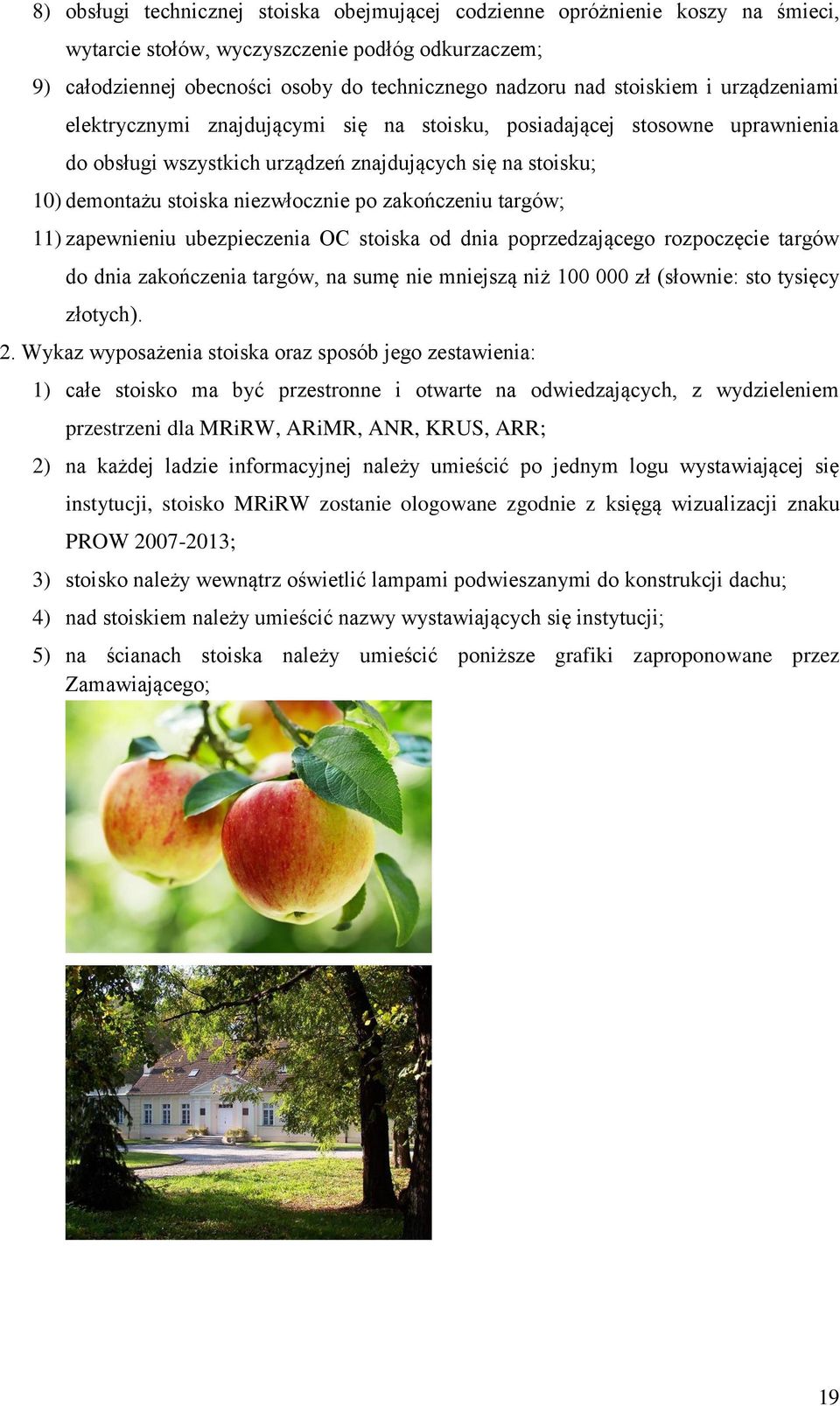 zakończeniu targów; 11) zapewnieniu ubezpieczenia OC stoiska od dnia poprzedzającego rozpoczęcie targów do dnia zakończenia targów, na sumę nie mniejszą niż 100 000 zł (słownie: sto tysięcy złotych).
