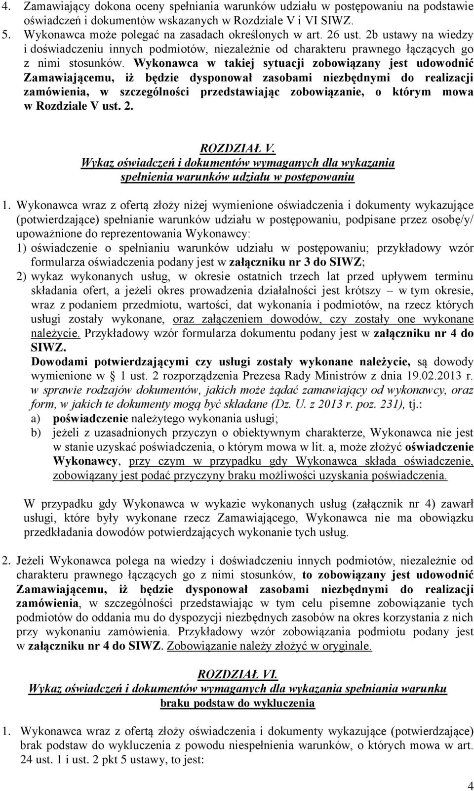 Wykonawca w takiej sytuacji zobowiązany jest udowodnić Zamawiającemu, iż będzie dysponował zasobami niezbędnymi do realizacji zamówienia, w szczególności przedstawiając zobowiązanie, o którym mowa w