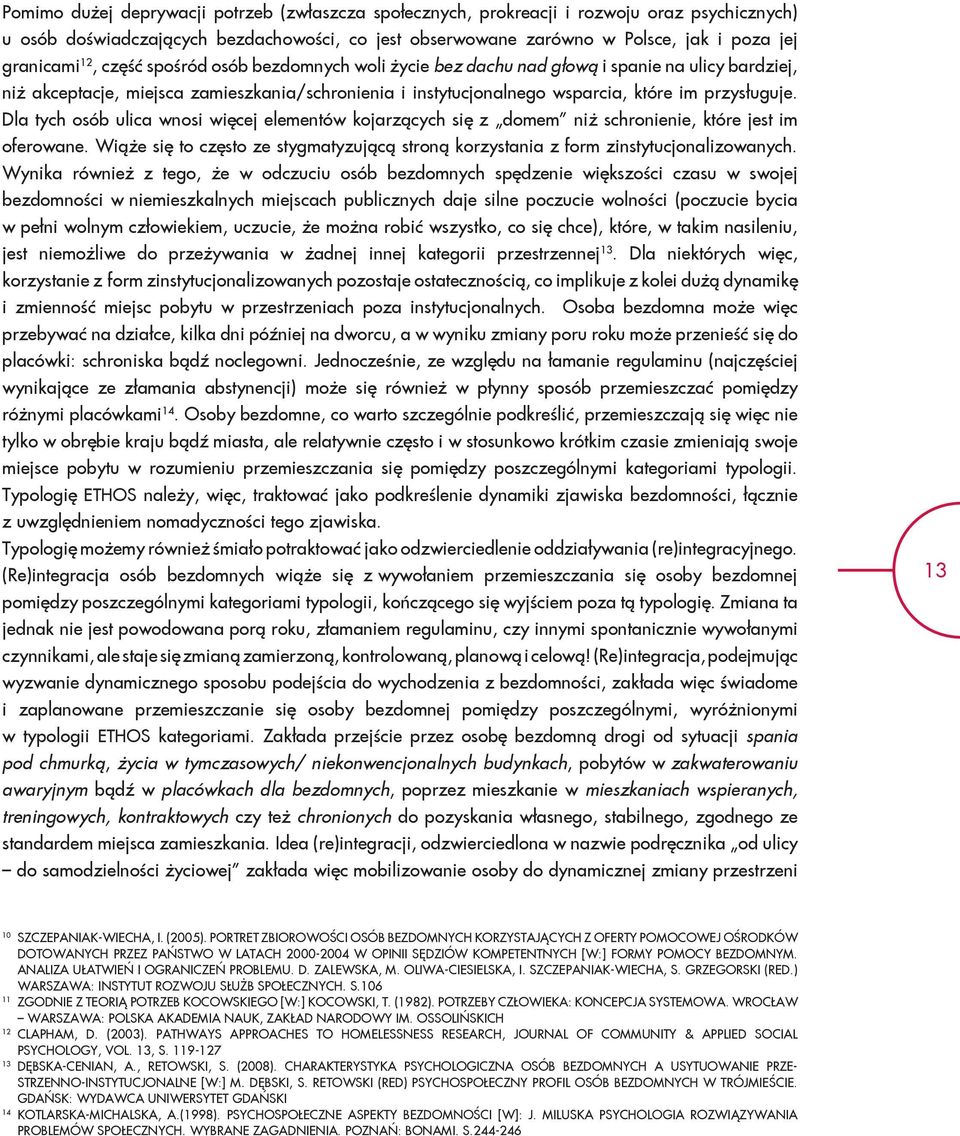 Dla tych osób ulica wnosi więcej elementów kojarzących się z domem niż schronienie, które jest im oferowane. Wiąże się to często ze stygmatyzującą stroną korzystania z form zinstytucjonalizowanych.