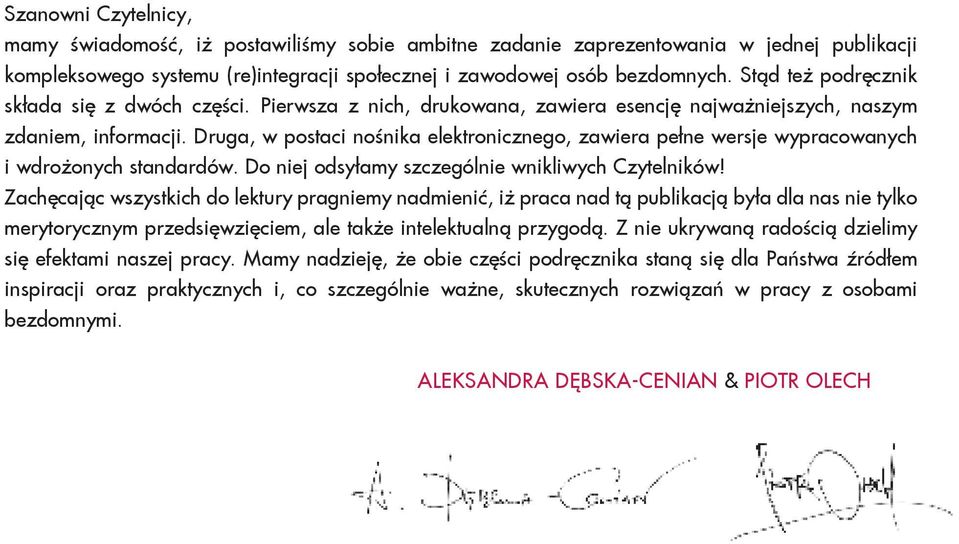 Druga, w postaci nośnika elektronicznego, zawiera pełne wersje wypracowanych i wdrożonych standardów. Do niej odsyłamy szczególnie wnikliwych Czytelników!