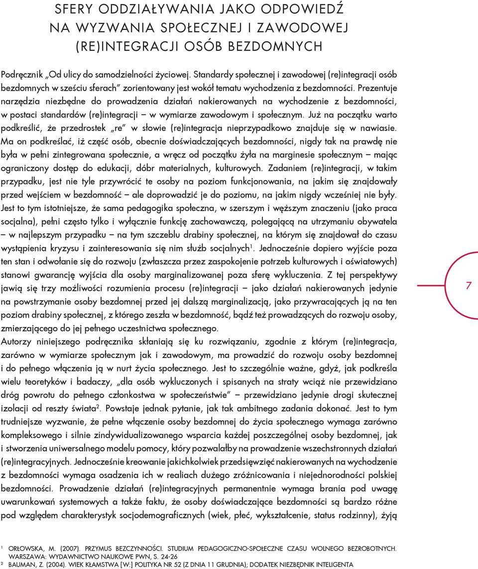 Prezentuje narzędzia niezbędne do prowadzenia działań nakierowanych na wychodzenie z bezdomności, w postaci standardów (re)integracji w wymiarze zawodowym i społecznym.
