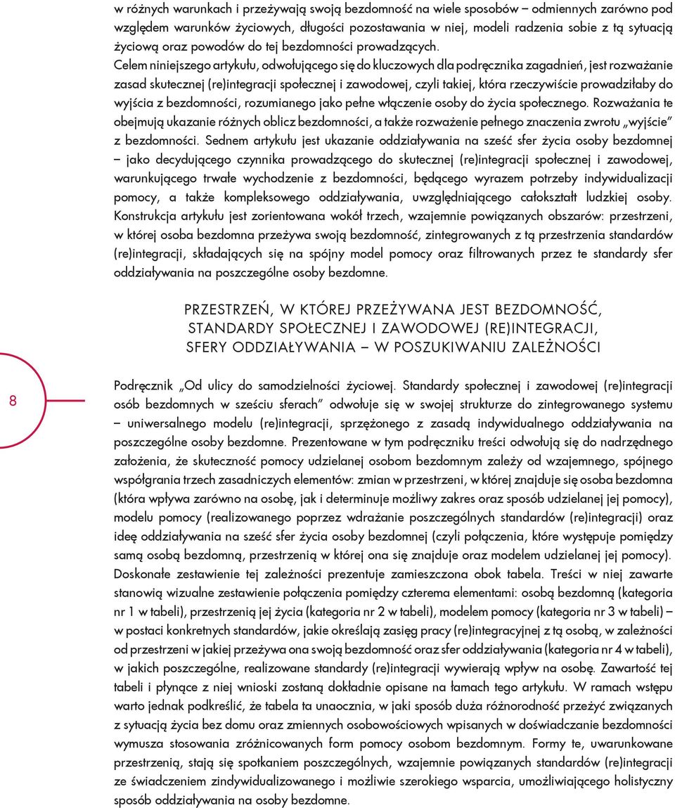 Celem niniejszego artykułu, odwołującego się do kluczowych dla podręcznika zagadnień, jest rozważanie zasad skutecznej (re)integracji społecznej i zawodowej, czyli takiej, która rzeczywiście