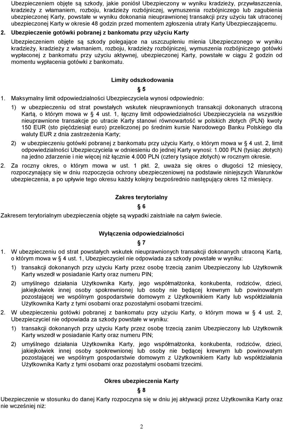 Ubezpieczenie gotówki pobranej z bankomatu przy użyciu Karty Ubezpieczeniem objęte są szkody polegające na uszczupleniu mienia Ubezpieczonego w wyniku kradzieży, kradzieży z włamaniem, rozboju,