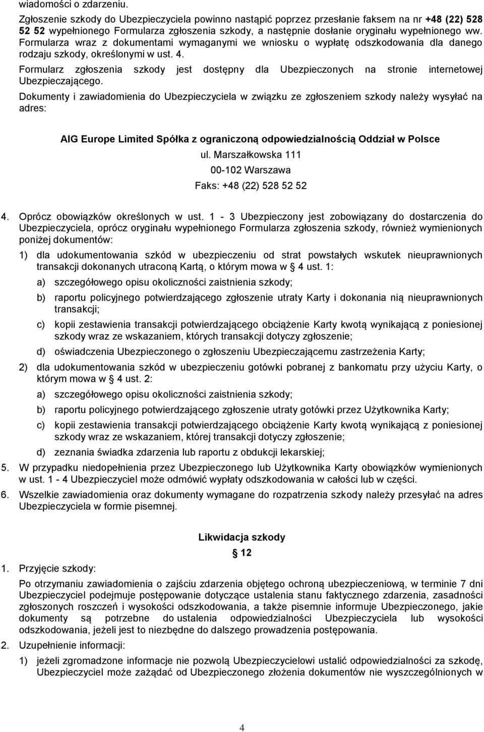 Formularza wraz z dokumentami wymaganymi we wniosku o wypłatę odszkodowania dla danego rodzaju szkody, określonymi w ust. 4.