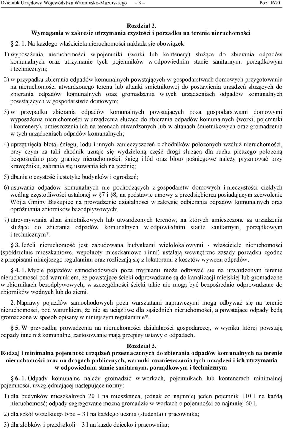 Na każdego właściciela nieruchomości nakłada się obowiązek: 1) wyposażenia nieruchomości w pojemniki (worki lub kontenery) służące do zbierania odpadów komunalnych oraz utrzymanie tych pojemników w