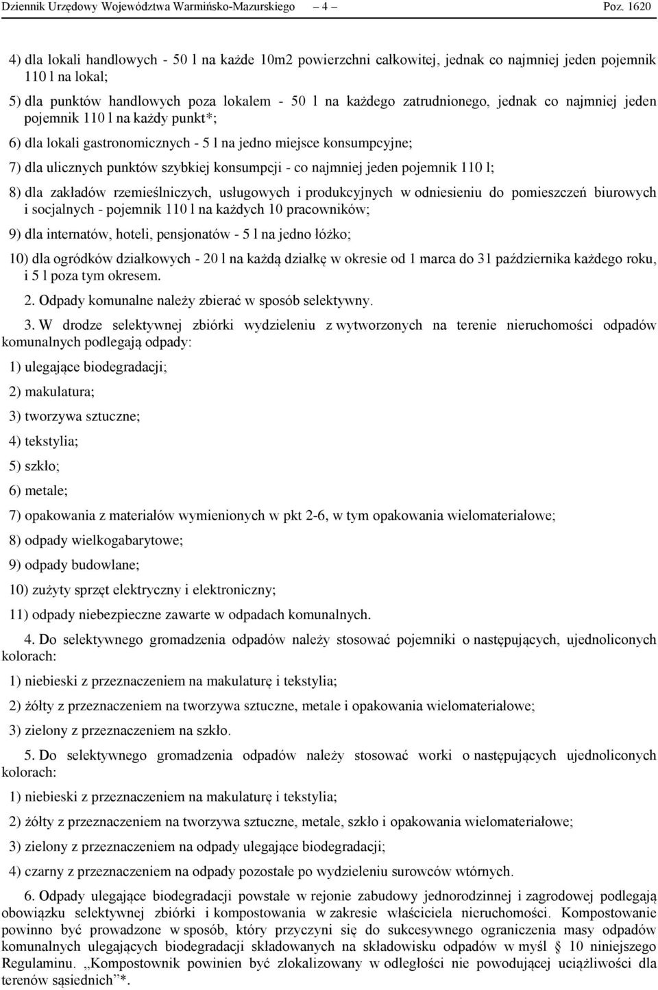 jednak co najmniej jeden pojemnik 110 l na każdy punkt*; 6) dla lokali gastronomicznych - 5 l na jedno miejsce konsumpcyjne; 7) dla ulicznych punktów szybkiej konsumpcji - co najmniej jeden pojemnik