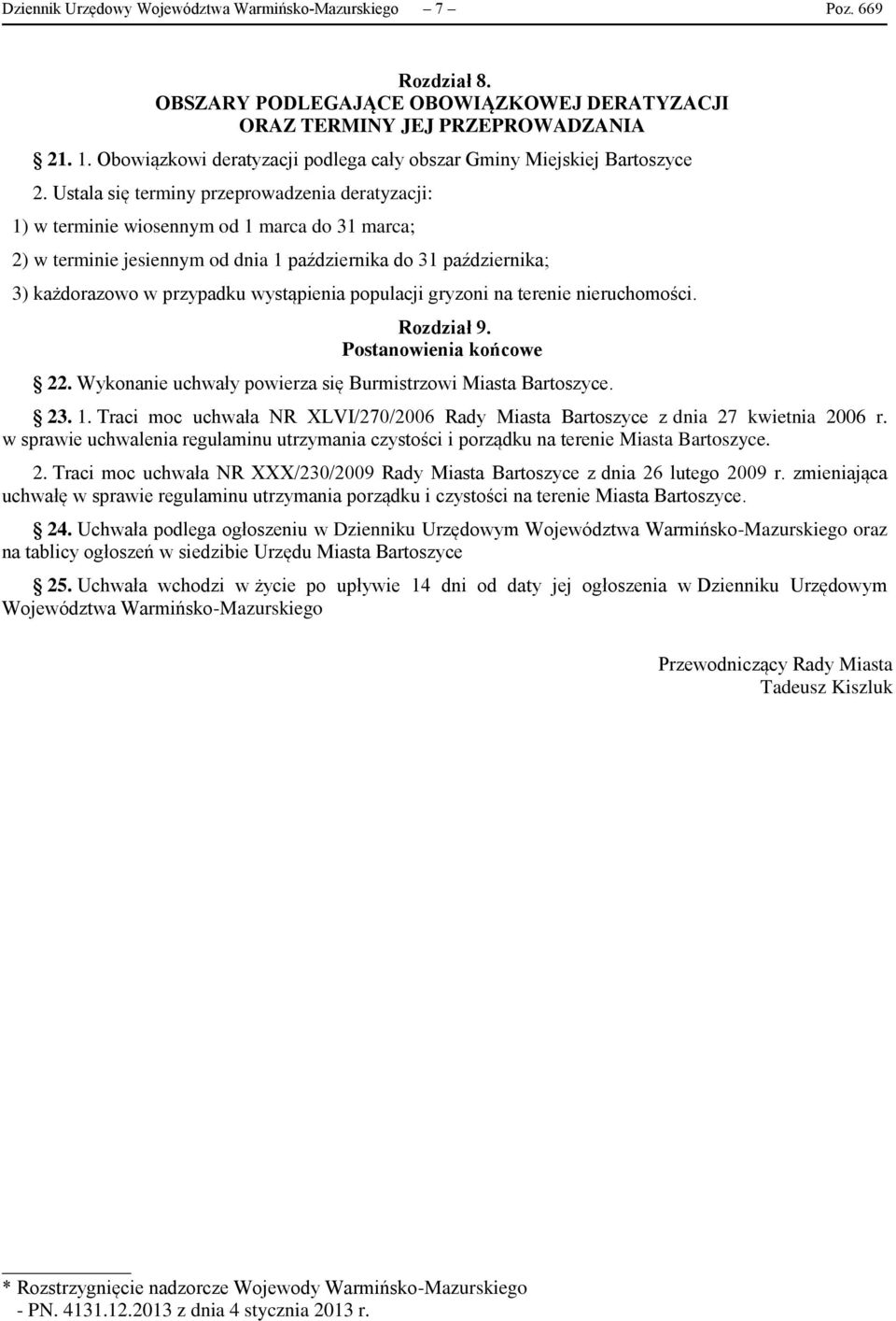 Ustala się terminy przeprowadzenia deratyzacji: 1) w terminie wiosennym od 1 marca do 31 marca; 2) w terminie jesiennym od dnia 1 października do 31 października; 3) każdorazowo w przypadku